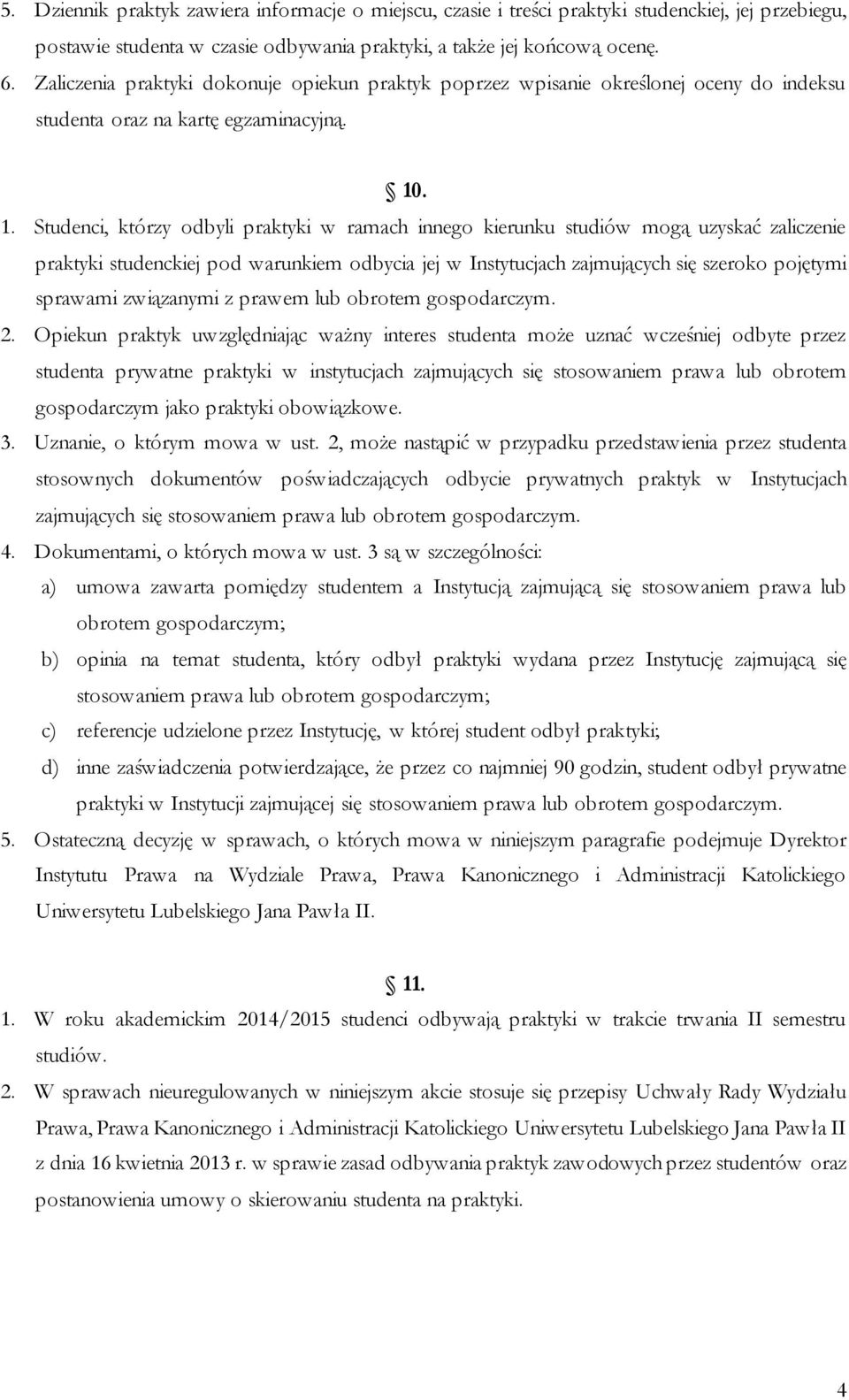 . 1. Studenci, którzy odbyli praktyki w ramach innego kierunku studiów mogą uzyskać zaliczenie praktyki studenckiej pod warunkiem odbycia jej w Instytucjach zajmujących się szeroko pojętymi sprawami