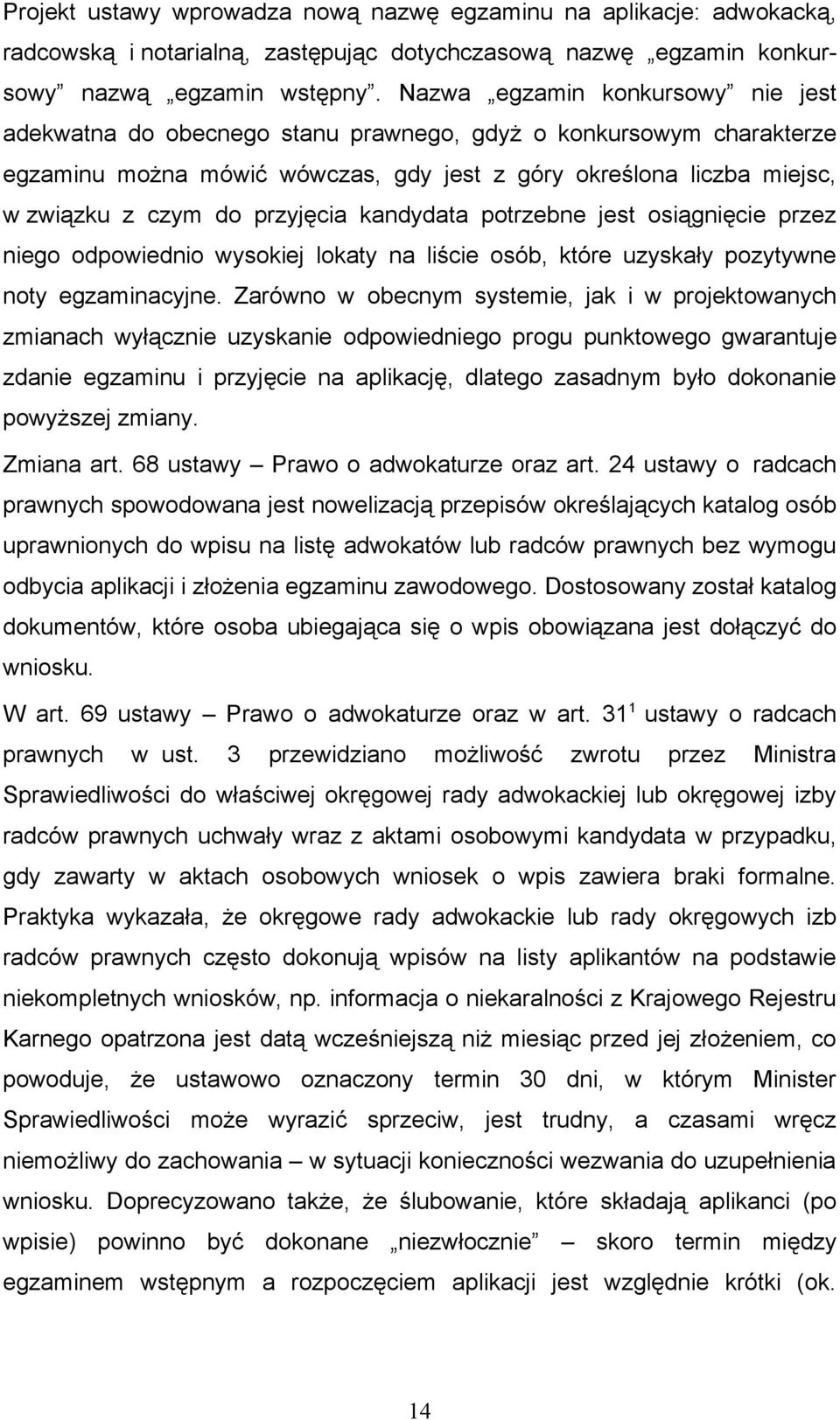 przyjęcia kandydata potrzebne jest osiągnięcie przez niego odpowiednio wysokiej lokaty na liście osób, które uzyskały pozytywne noty egzaminacyjne.