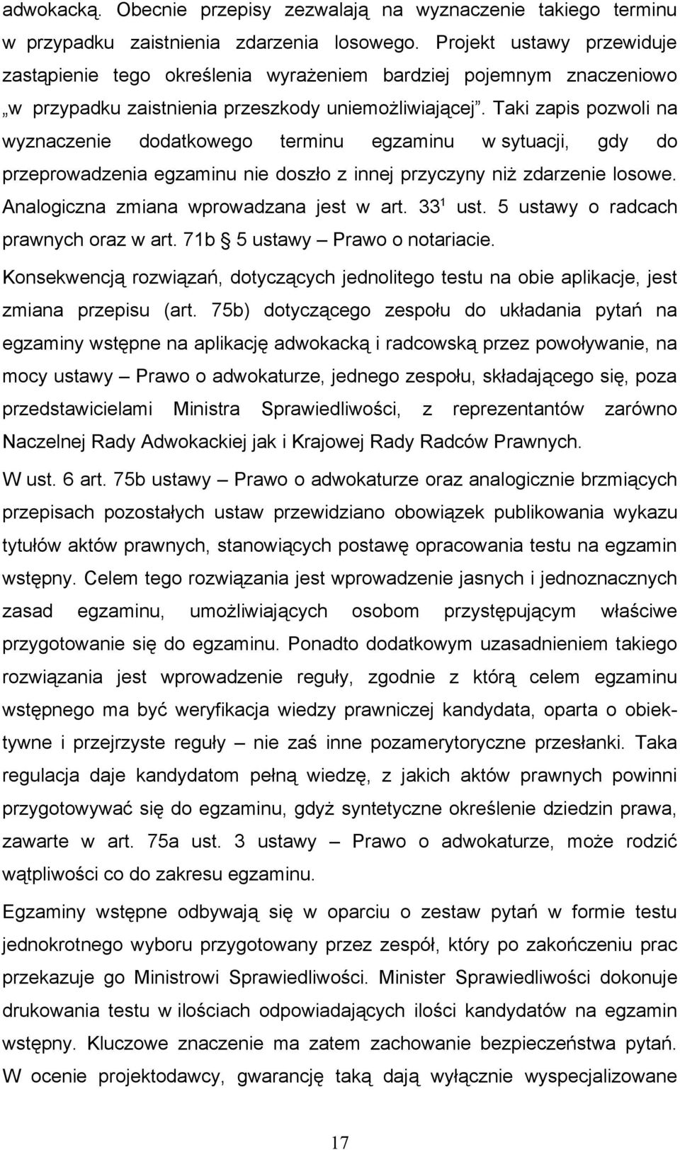 Taki zapis pozwoli na wyznaczenie dodatkowego terminu egzaminu w sytuacji, gdy do przeprowadzenia egzaminu nie doszło z innej przyczyny niż zdarzenie losowe. Analogiczna zmiana wprowadzana jest w art.