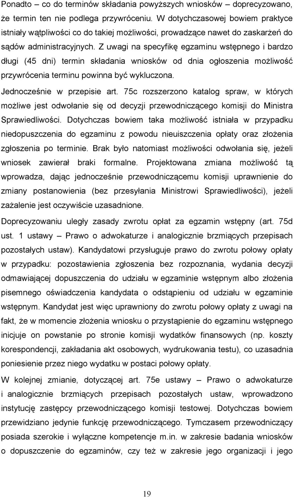 Z uwagi na specyfikę egzaminu wstępnego i bardzo długi (45 dni) termin składania wniosków od dnia ogłoszenia możliwość przywrócenia terminu powinna być wykluczona. Jednocześnie w przepisie art.