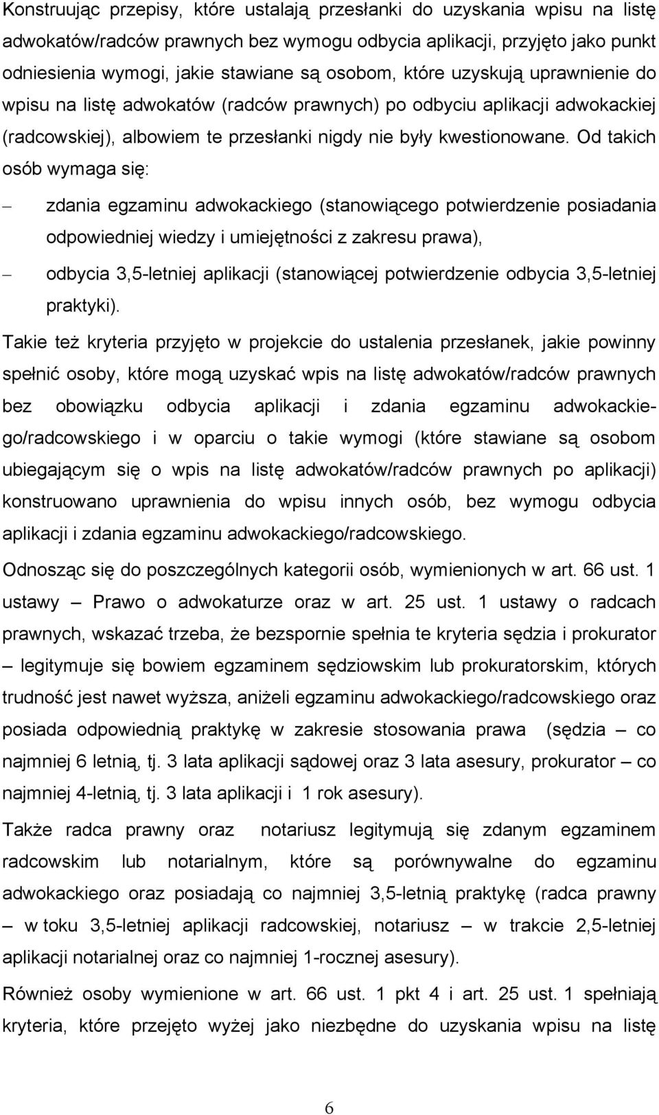 Od takich osób wymaga się: zdania egzaminu adwokackiego (stanowiącego potwierdzenie posiadania odpowiedniej wiedzy i umiejętności z zakresu prawa), odbycia 3,5-letniej aplikacji (stanowiącej