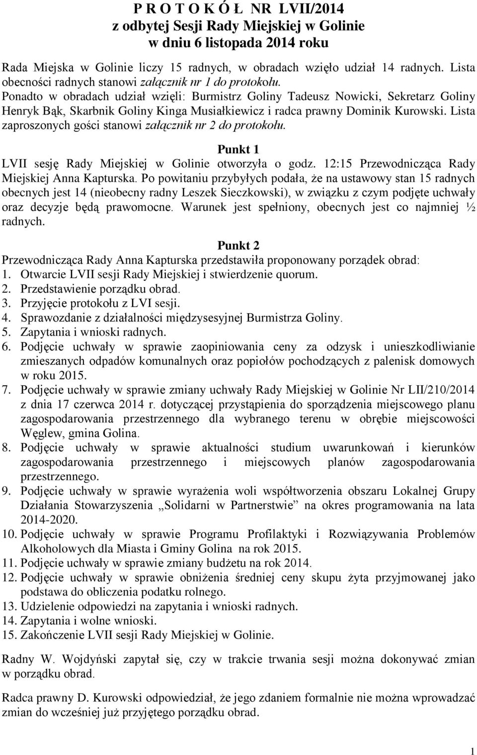 Ponadto w obradach udział wzięli: Burmistrz Goliny Tadeusz Nowicki, Sekretarz Goliny Henryk Bąk, Skarbnik Goliny Kinga Musiałkiewicz i radca prawny Dominik Kurowski.