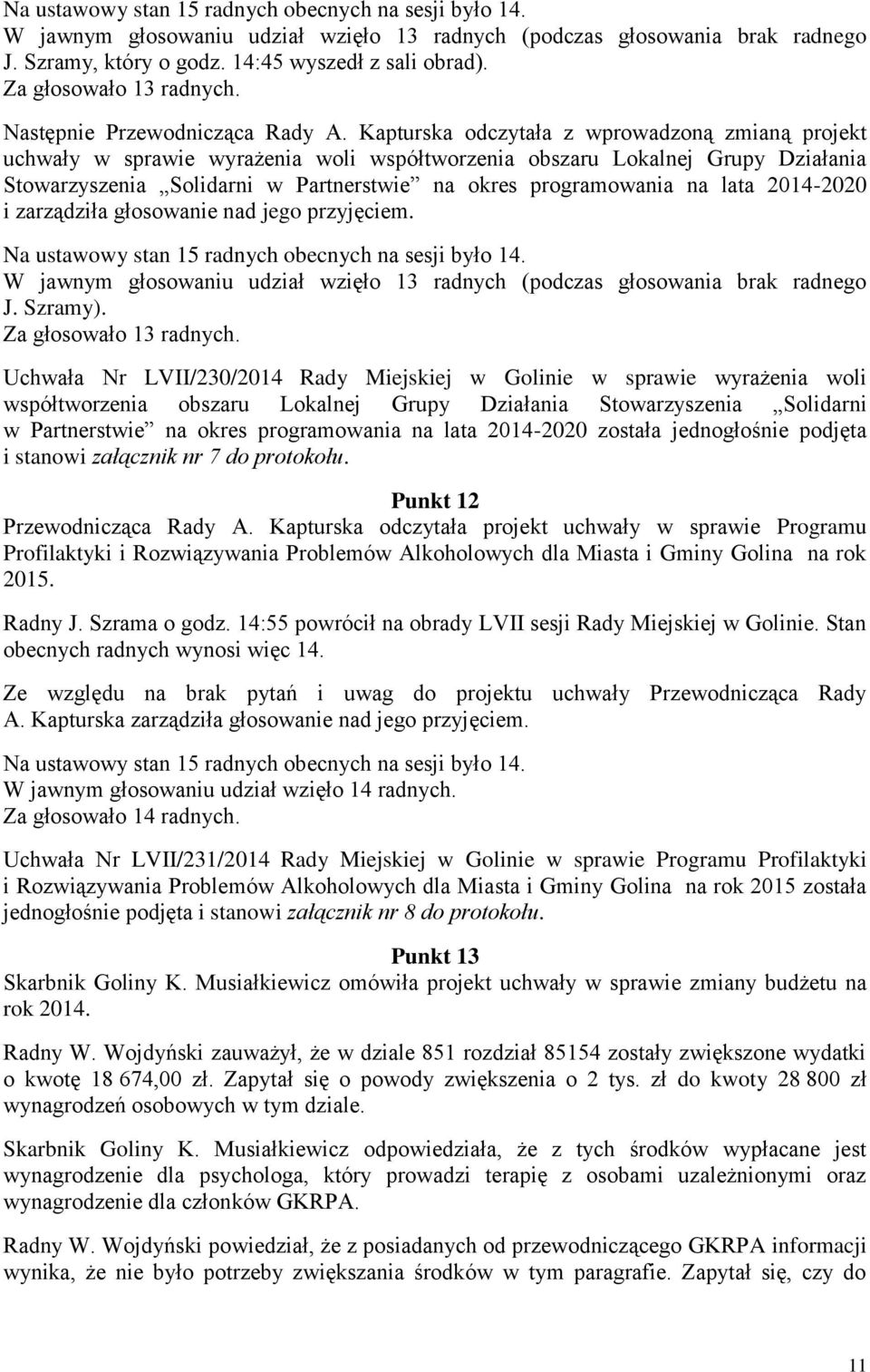 lata 2014-2020 i zarządziła głosowanie nad jego przyjęciem. W jawnym głosowaniu udział wzięło 13 radnych (podczas głosowania brak radnego J. Szramy). Za głosowało 13 radnych.