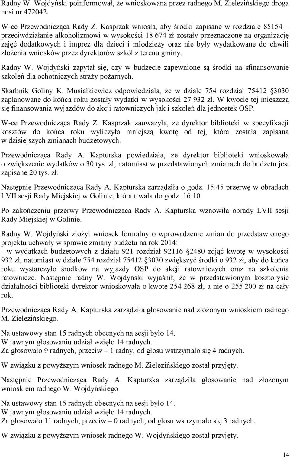 nie były wydatkowane do chwili złożenia wniosków przez dyrektorów szkół z terenu gminy. Radny W.