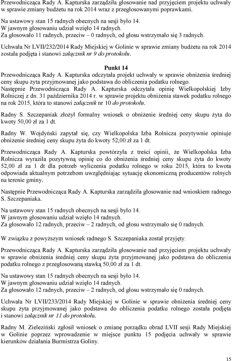 Uchwała Nr LVII/232/2014 Rady Miejskiej w Golinie w sprawie zmiany budżetu na rok 2014 została podjęta i stanowi załącznik nr 9 do protokołu. Punkt 14 Przewodnicząca Rady A.