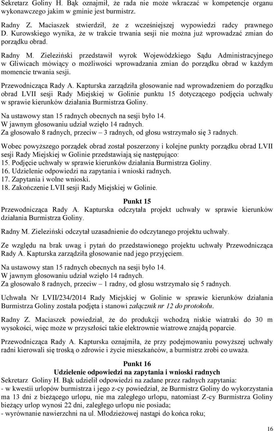 Zieleziński przedstawił wyrok Wojewódzkiego Sądu Administracyjnego w Gliwicach mówiący o możliwości wprowadzania zmian do porządku obrad w każdym momencie trwania sesji. Przewodnicząca Rady A.