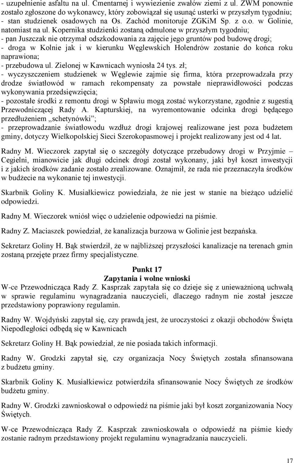 Kopernika studzienki zostaną odmulone w przyszłym tygodniu; - pan Juszczak nie otrzymał odszkodowania za zajęcie jego gruntów pod budowę drogi; - droga w Kolnie jak i w kierunku Węglewskich Holendrów