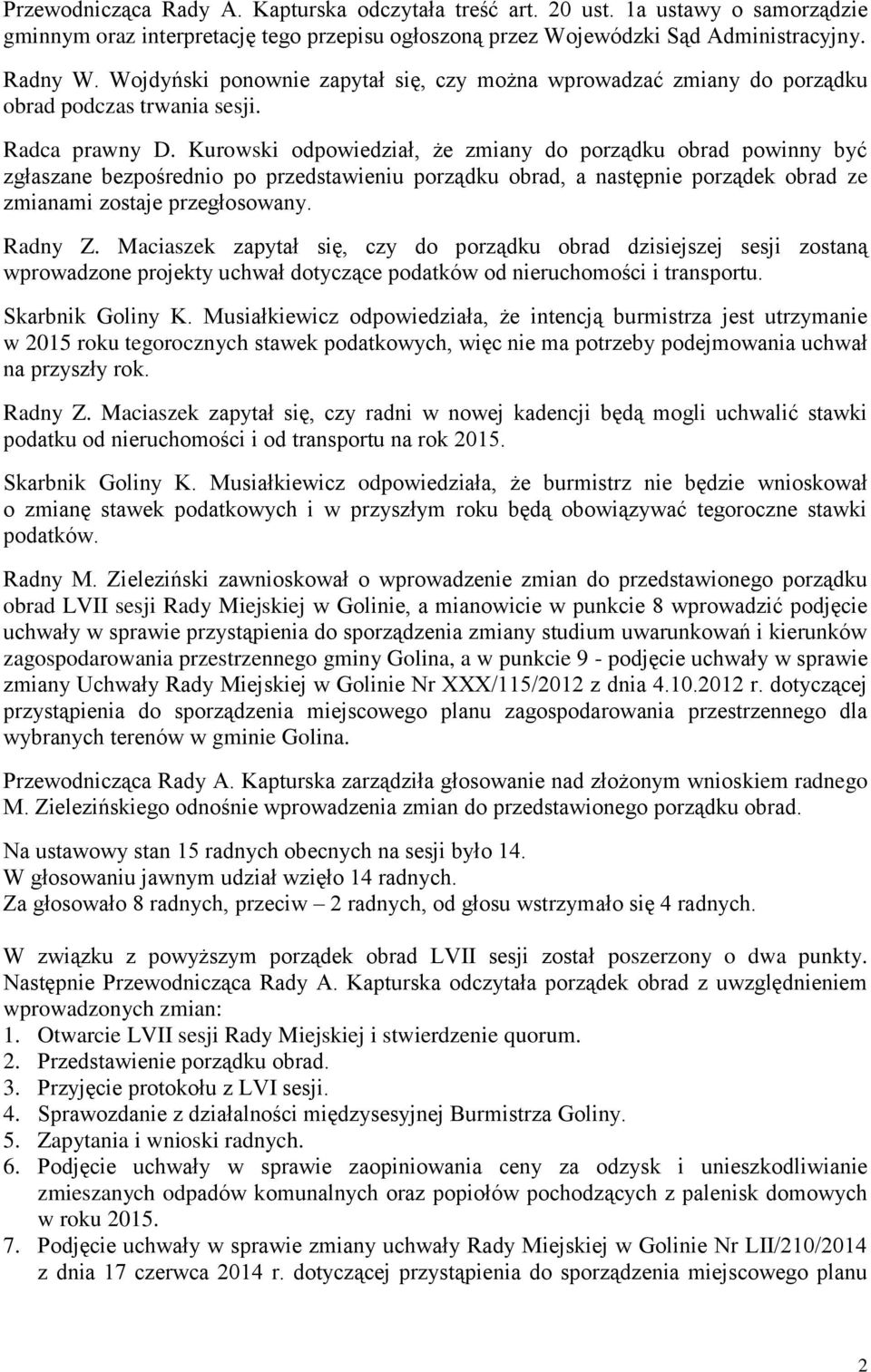 Kurowski odpowiedział, że zmiany do porządku obrad powinny być zgłaszane bezpośrednio po przedstawieniu porządku obrad, a następnie porządek obrad ze zmianami zostaje przegłosowany. Radny Z.