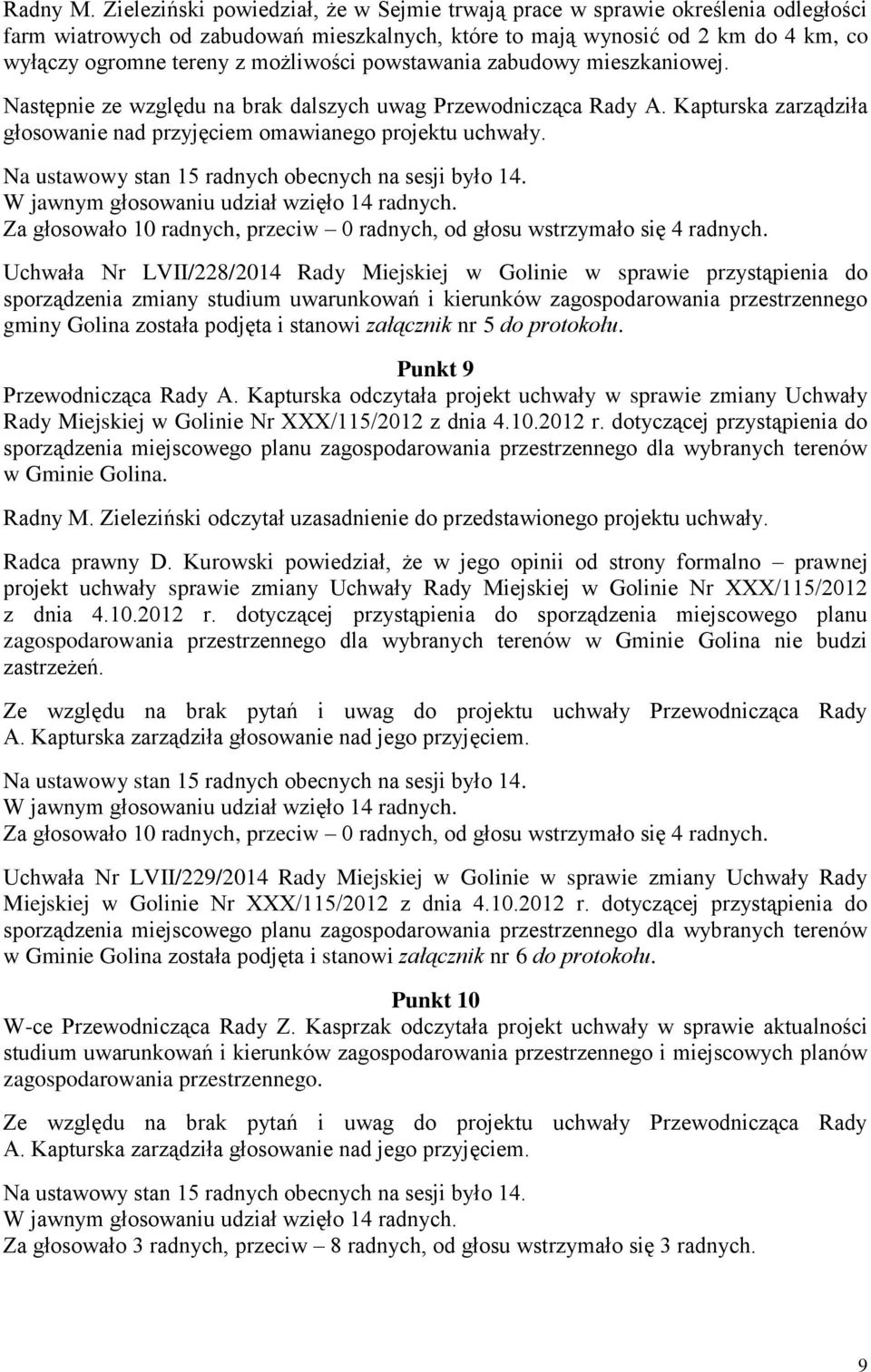 możliwości powstawania zabudowy mieszkaniowej. Następnie ze względu na brak dalszych uwag Przewodnicząca Rady A. Kapturska zarządziła głosowanie nad przyjęciem omawianego projektu uchwały.