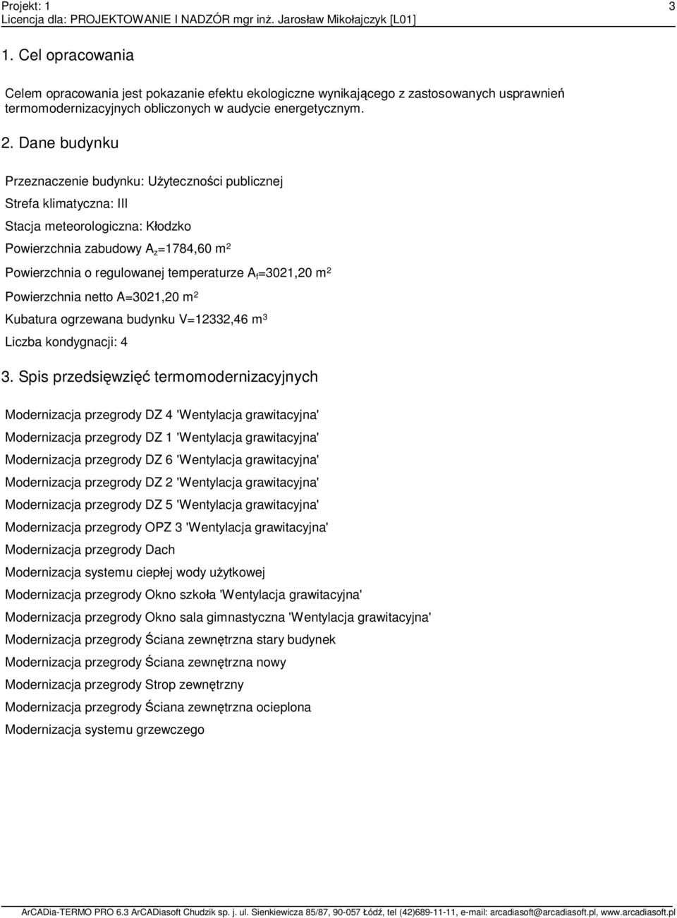 =3021,20 m 2 Powierzchnia netto A=3021,20 m 2 Kubatura ogrzewana budynku V=12332,46 m 3 Liczba kondygnacji: 4 3.