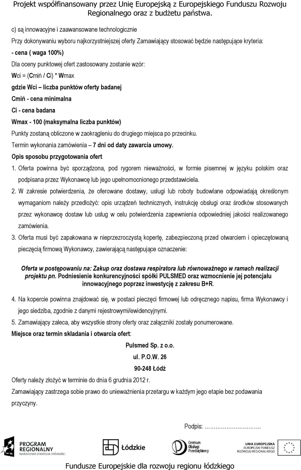 zaokrągleniu do drugiego miejsca po przecinku. Termin wykonania zamówienia 7 dni od daty zawarcia umowy. Opis sposobu przygotowania ofert 1.