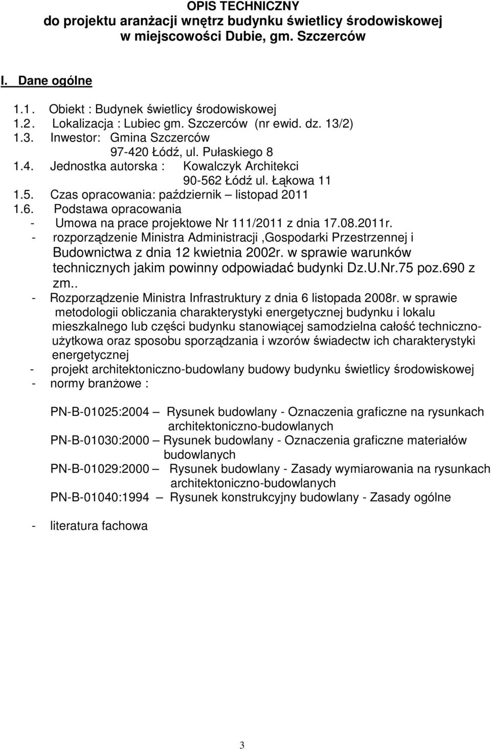 2 Łódź ul. Łąkowa 11 1.5. Czas opracowania: październik listopad 2011 1.6. Podstawa opracowania - Umowa na prace projektowe Nr 111/2011 z dnia 17.08.2011r.