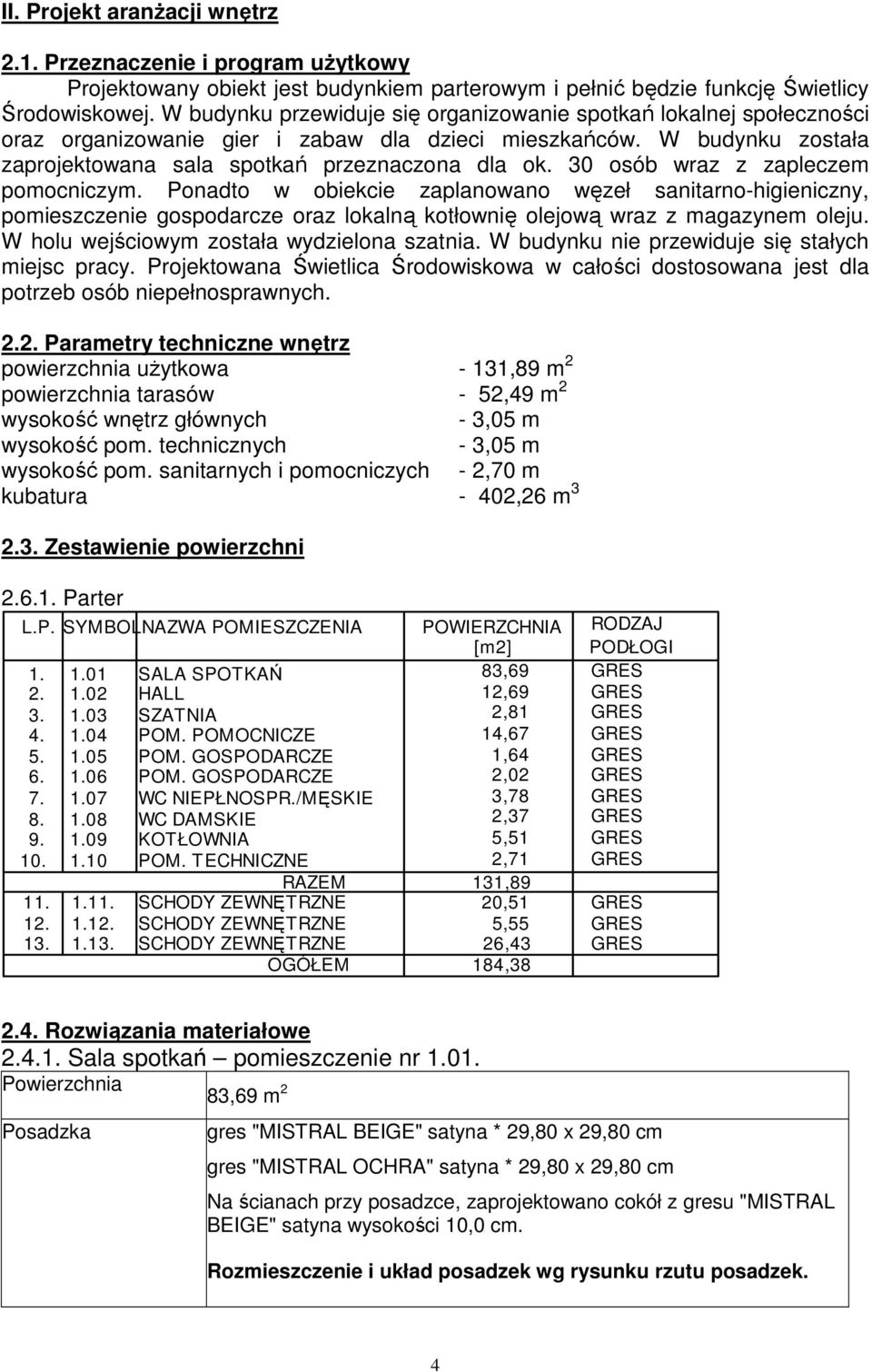 30 osób wraz z zapleczem pomocniczym. Ponadto w obiekcie zaplanowano węzeł sanitarno-higieniczny, pomieszczenie gospodarcze oraz lokalną kotłownię olejową wraz z magazynem oleju.