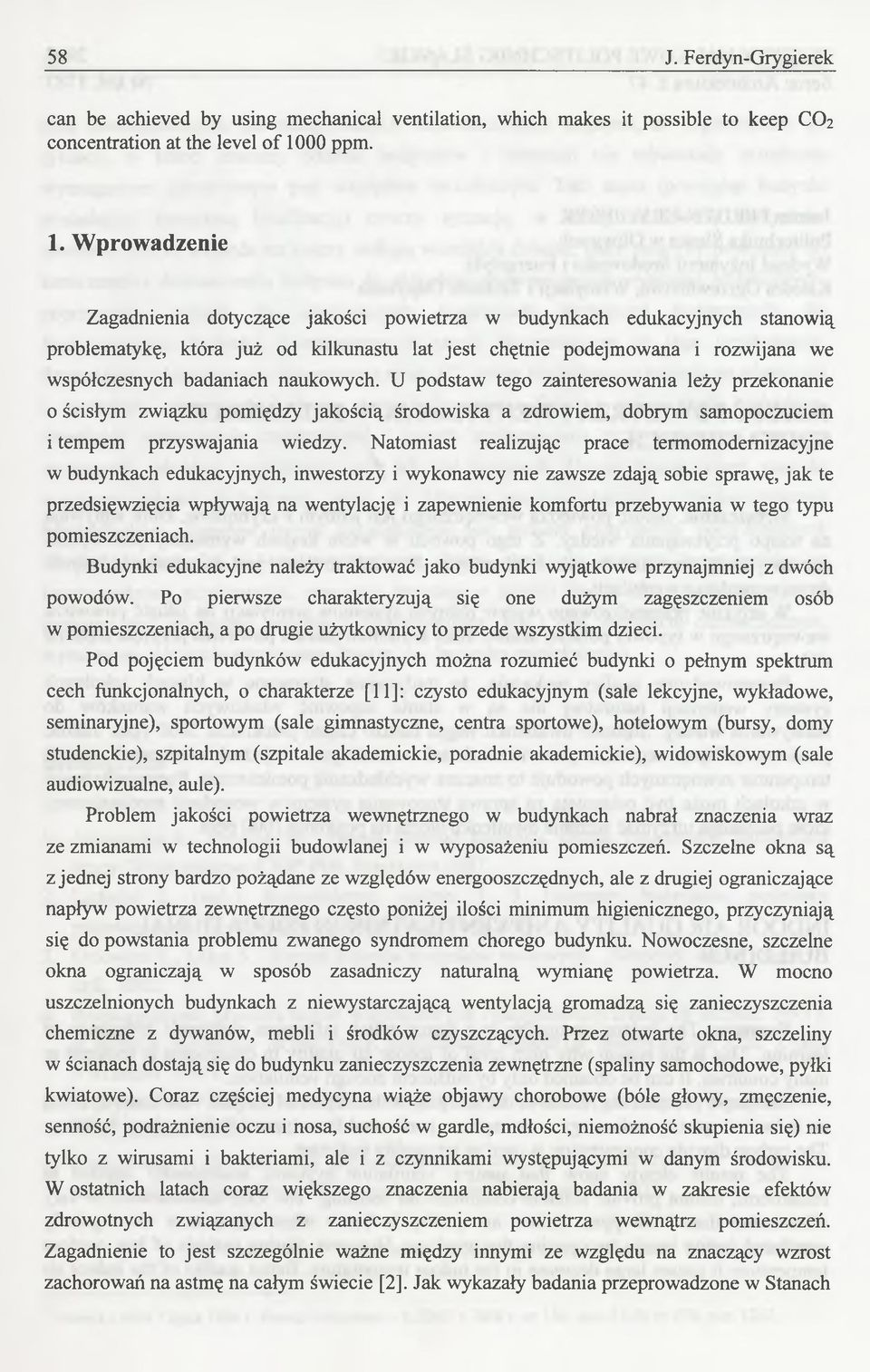 Wprowadzenie Zagadnienia dotyczące jakości powietrza w budynkach edukacyjnych stanowią problematykę, która już od kilkunastu lat jest chętnie podejmowana i rozwijana we współczesnych badaniach