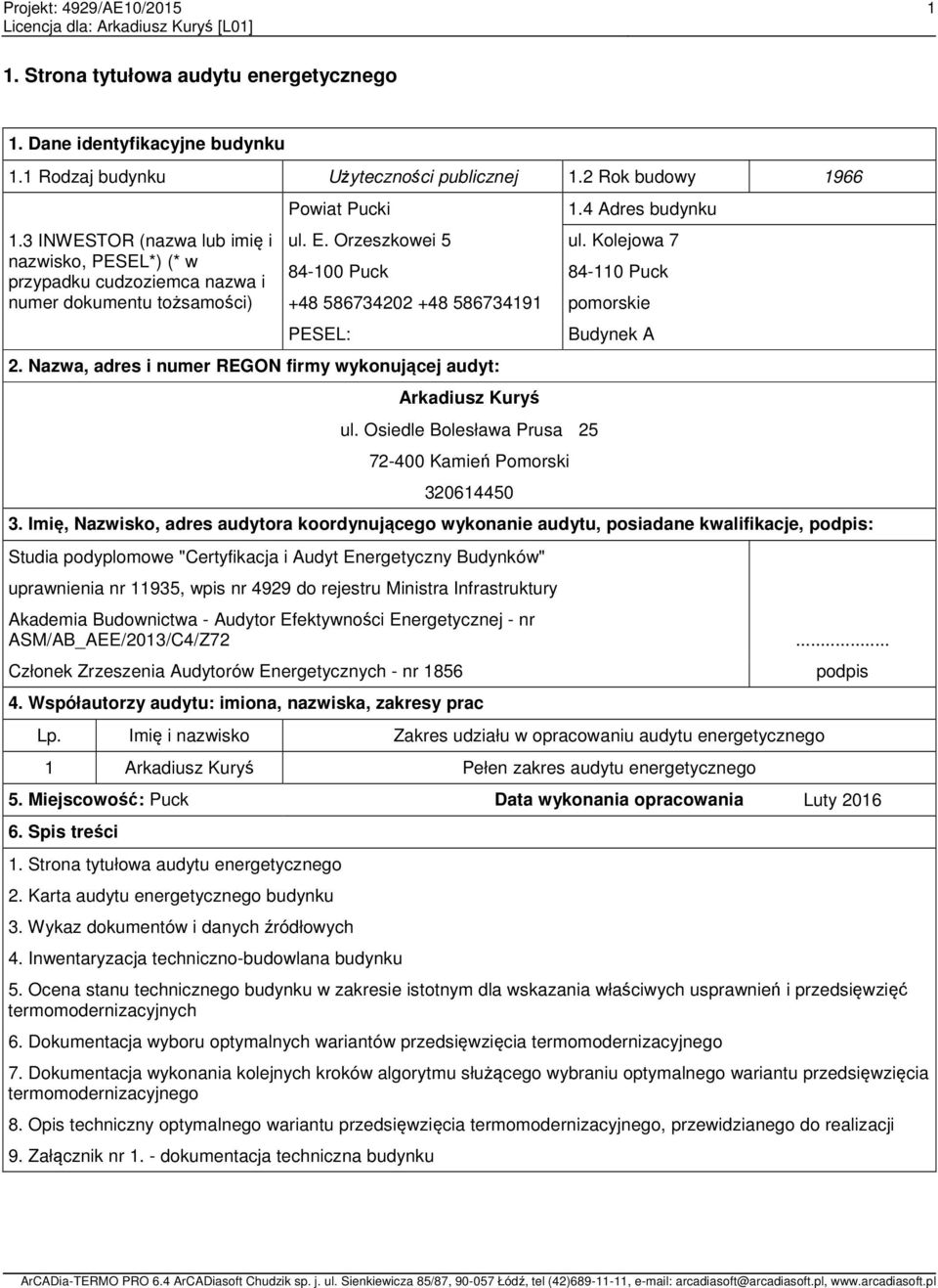 Kolejowa 7 84-100 Puck 84-110 Puck +48 586734202 +48 586734191 pomorskie PESEL: 2. Nazwa, adres i numer REGON firmy wykonującej audyt: Arkadiusz Kuryś ul.