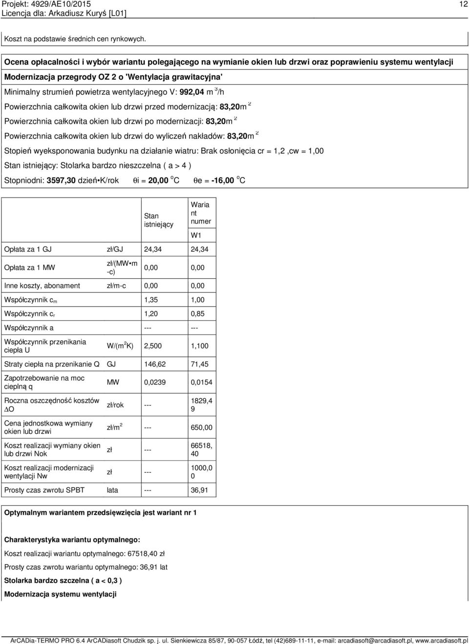 wentylacyjnego V: 992,04 m 3 /h Powierzchnia całkowita okien lub drzwi przed modernizacją: 83,20m 2 Powierzchnia całkowita okien lub drzwi po modernizacji: 83,20m 2 Powierzchnia całkowita okien lub