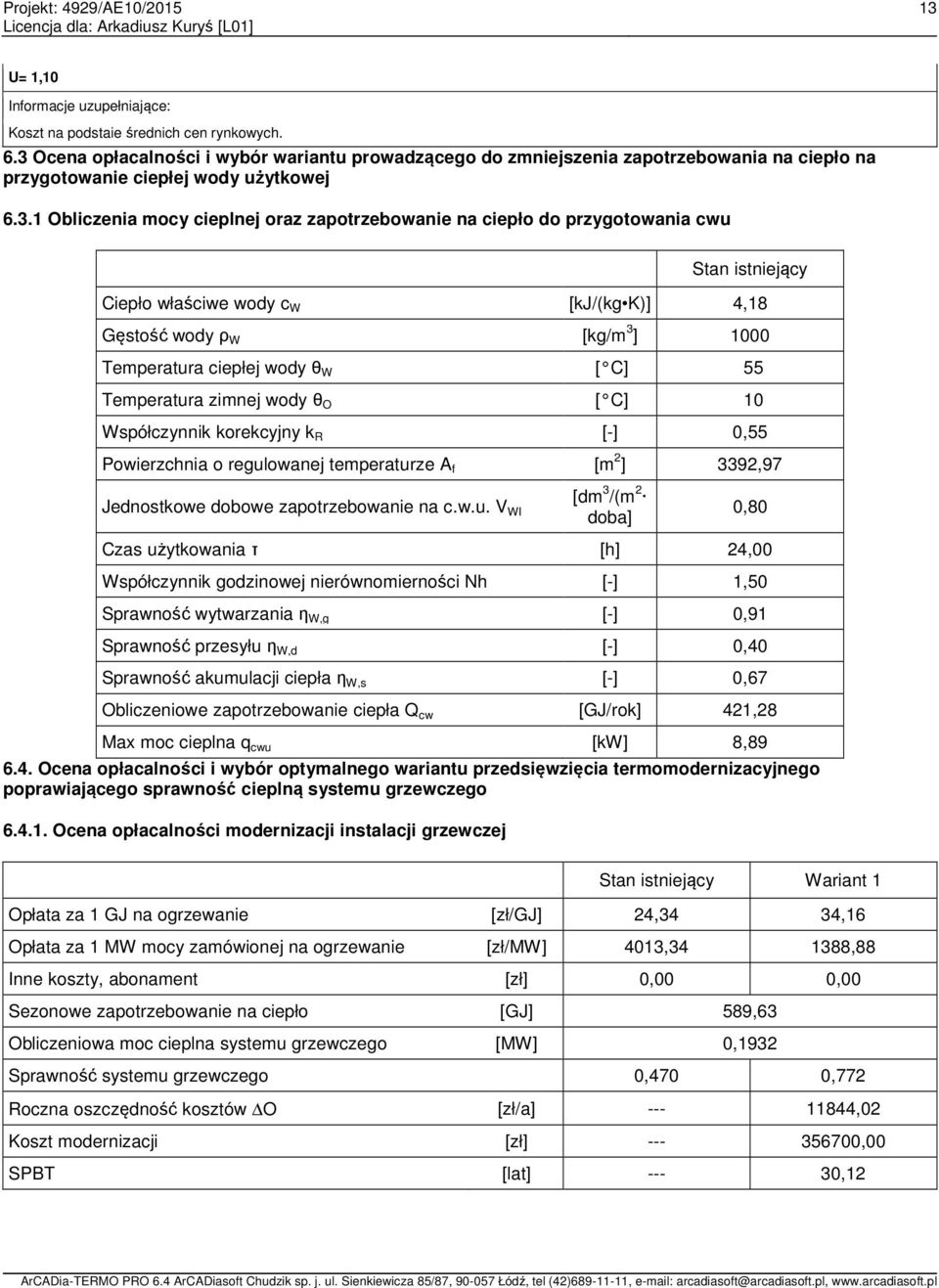 przygotowania cwu Stan istniejący Ciepło właściwe wody c W [kj/(kg K)] 4,18 Gęstość wody ρ W [kg/m 3 ] 1000 Temperatura ciepłej wody θ W [ C] 55 Temperatura zimnej wody θ O [ C] 10 Współczynnik