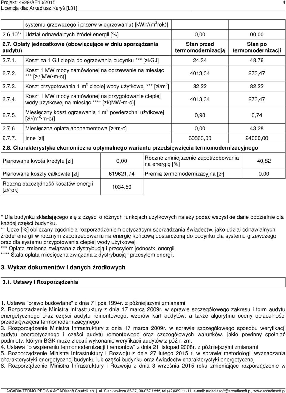 7.1. Koszt za 1 GJ ciepła do ogrzewania budynku *** [zł/gj] 24,34 48,76 2.7.2. Koszt 1 MW mocy zamówionej na ogrzewanie na miesiąc *** [zł/(mw m-c)] 4013,34 273,47 2.7.3. Koszt przygotowania 1 m 3 ciepłej wody użytkowej *** [zł/m 3 ] 82,22 82,22 2.