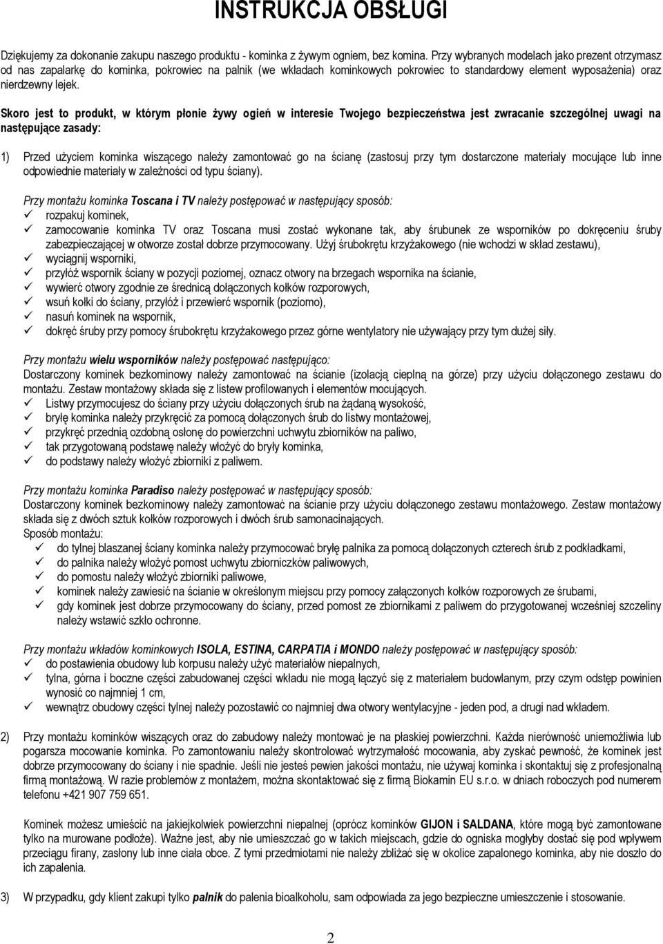 Skoro jest to produkt, w którym płonie żywy ogień w interesie Twojego bezpieczeństwa jest zwracanie szczególnej uwagi na następujące zasady: 1) Przed użyciem kominka wiszącego należy zamontować go na