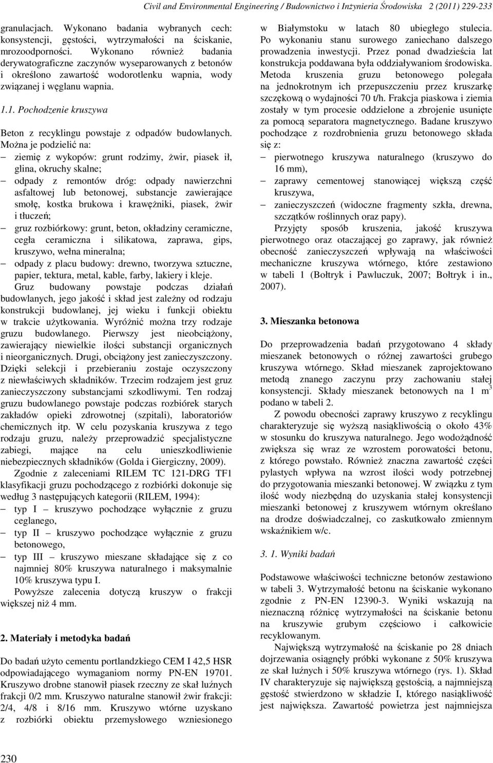 Wykonano również badania derywatograficzne zaczynów wyseparowanych z betonów i określono zawartość wodorotlenku wapnia, wody związanej i węglanu wapnia. 1.