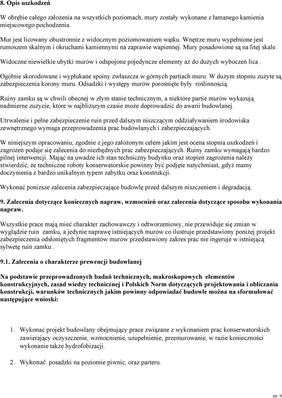 Widoczne niewielkie ubytki murów i odspojone pojedyncze elementy aż do dużych wyboczeń lica. Ogólnie skorodowane i wypłukane spoiny zwłaszcza w górnych partiach muru.