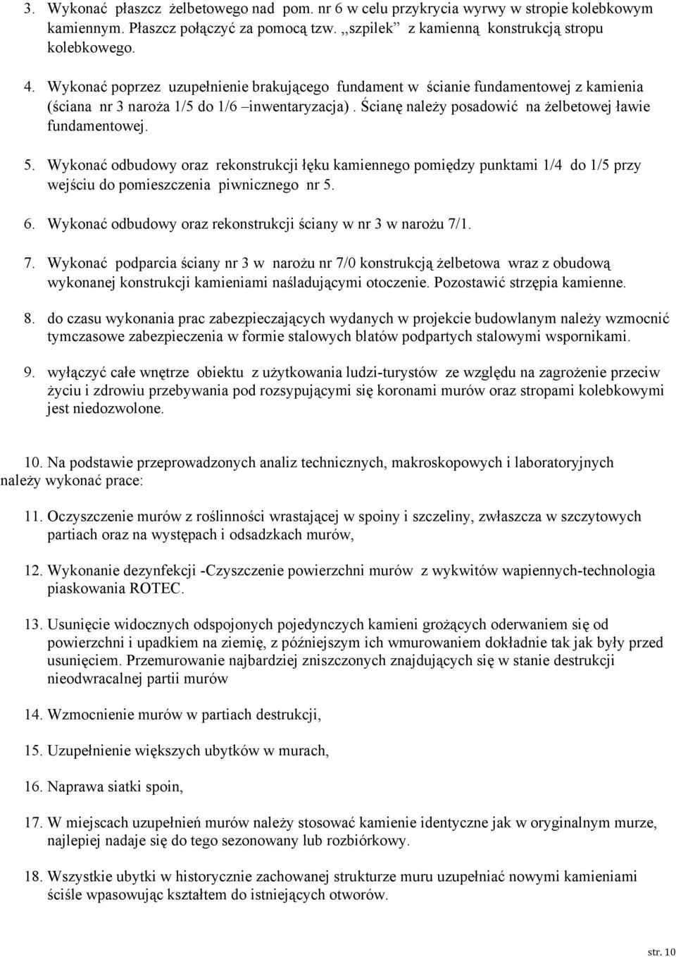 Wykonać odbudowy oraz rekonstrukcji łęku kamiennego pomiędzy punktami 1/4 do 1/5 przy wejściu do pomieszczenia piwnicznego nr 5. 6. Wykonać odbudowy oraz rekonstrukcji ściany w nr 3 w narożu 7/