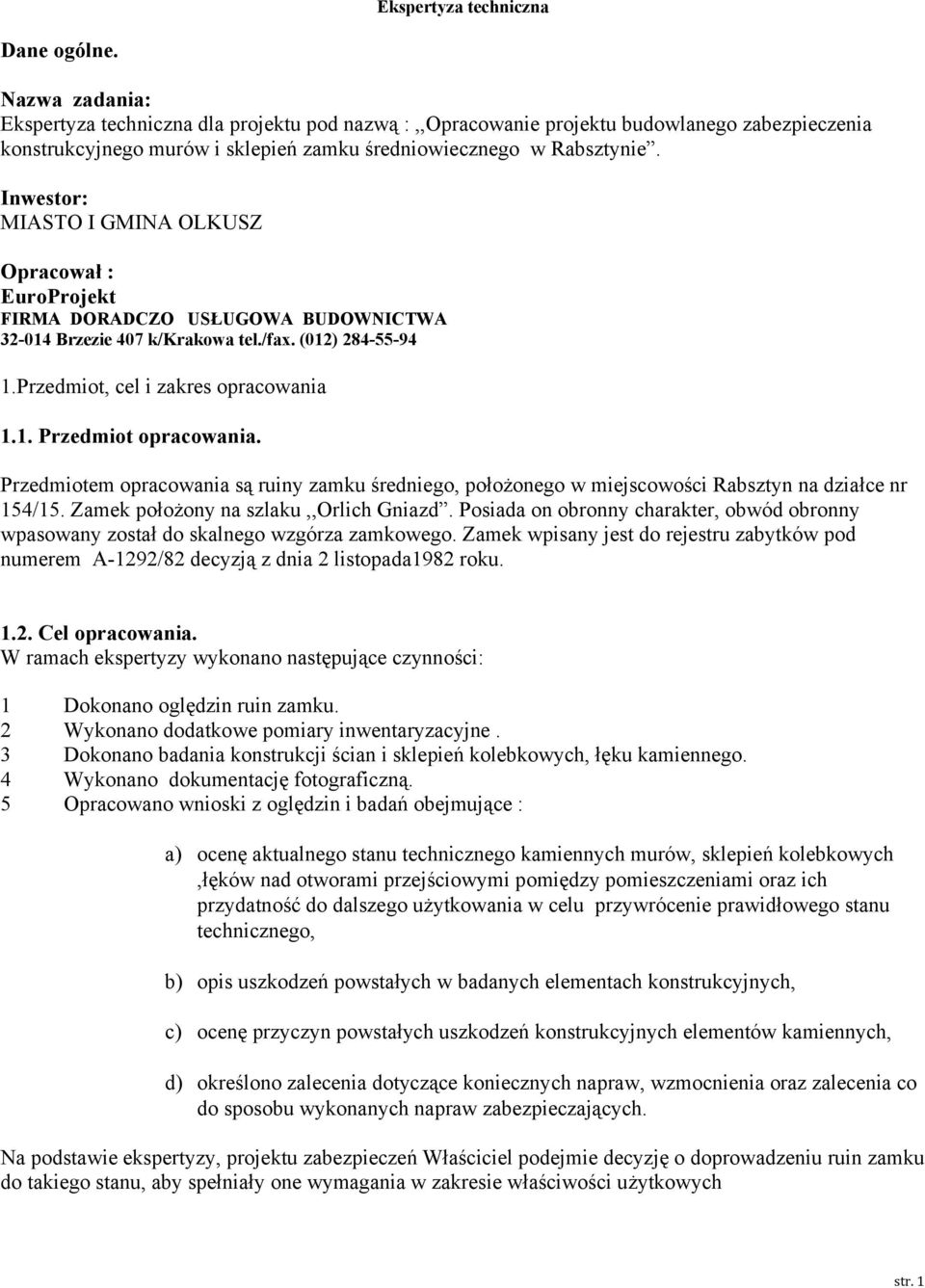 Inwestor: MIASTO I GMINA OLKUSZ Opracował : EuroProjekt FIRMA DORADCZO USŁUGOWA BUDOWNICTWA 32-014 Brzezie 407 k/krakowa tel./fax. (012) 284-55-94 1.Przedmiot, cel i zakres opracowania 1.1. Przedmiot opracowania.