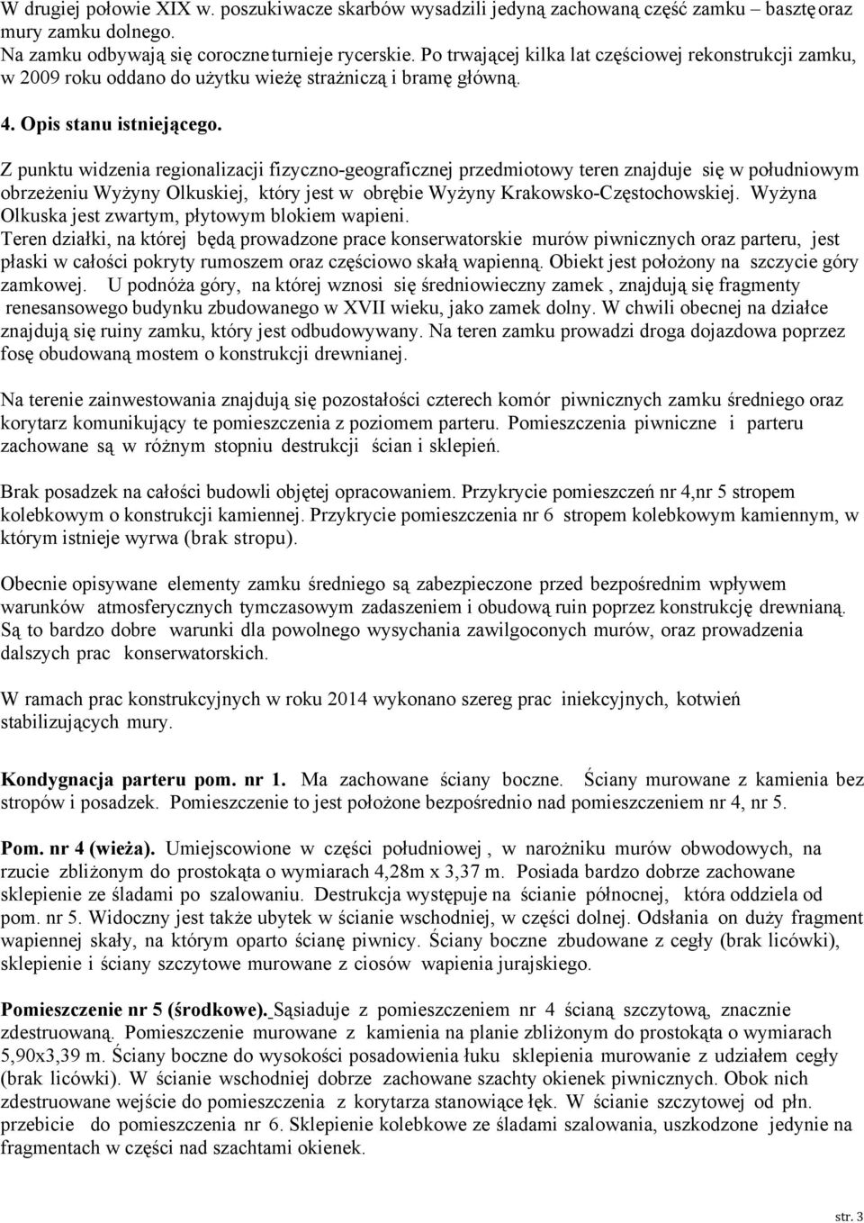 Z punktu widzenia regionalizacji fizyczno-geograficznej przedmiotowy teren znajduje się w południowym obrzeżeniu Wyżyny Olkuskiej, który jest w obrębie Wyżyny Krakowsko-Częstochowskiej.