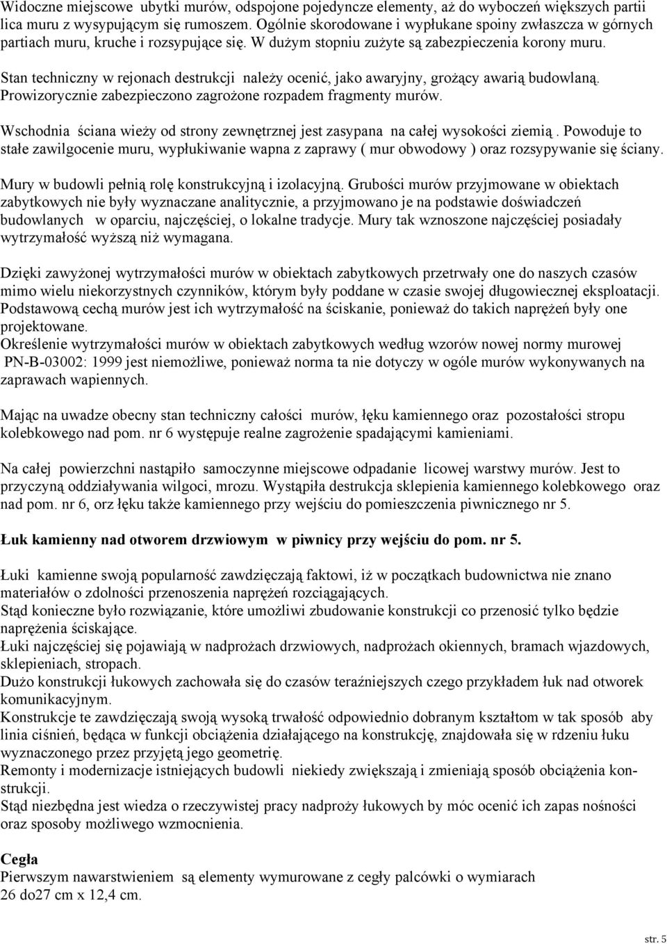 Stan techniczny w rejonach destrukcji należy ocenić, jako awaryjny, grożący awarią budowlaną. Prowizorycznie zabezpieczono zagrożone rozpadem fragmenty murów.