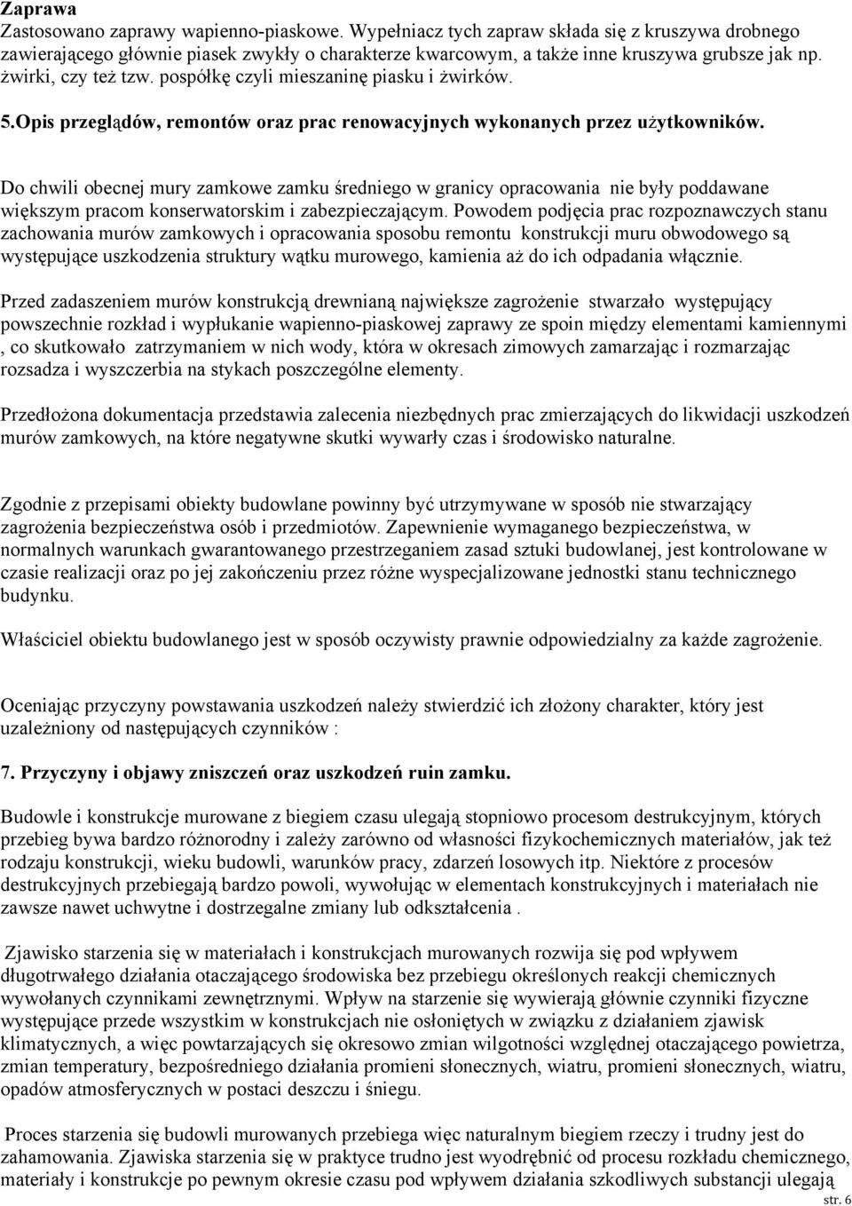 Do chwili obecnej mury zamkowe zamku średniego w granicy opracowania nie były poddawane większym pracom konserwatorskim i zabezpieczającym.