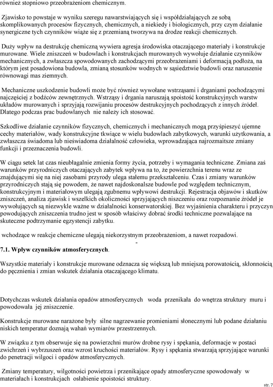 tych czynników wiąże się z przemianą tworzywa na drodze reakcji chemicznych. Duży wpływ na destrukcję chemiczną wywiera agresja środowiska otaczającego materiały i konstrukcje murowane.