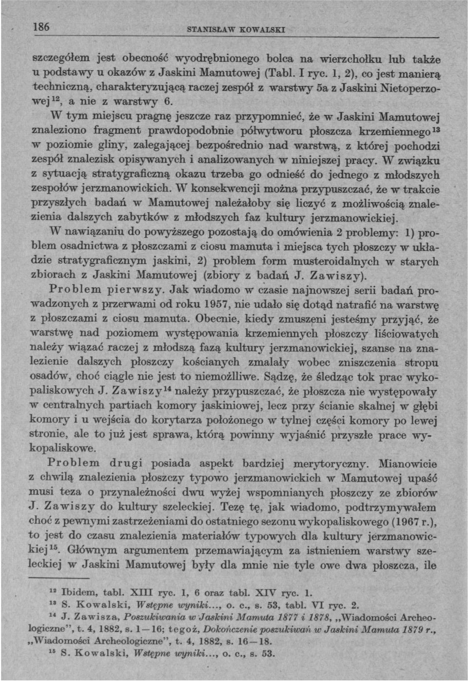 W tym miejscu pragnę jeszcze raz przypomnieć, że w Jaskini Mamutowej znaleziono fragment prawdopodobnie półwytworu płoszcza krzemiennego13 w poziomie gliny, zalegającej bezpośrednio nad warstwą, z