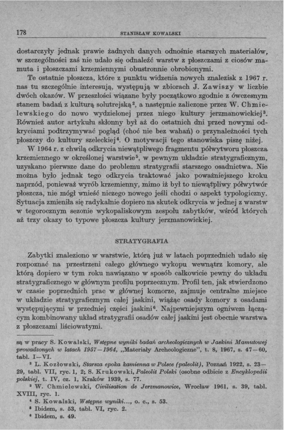 W przeszłości wiązane były początkowo zgodnie z ówczesnym stanem badań z kulturą solutrejską 2, a następnie zaliczone przez W. Chmielewskiego do nowo wydzielonej przez niego kultury jerzmanowickiej 3.