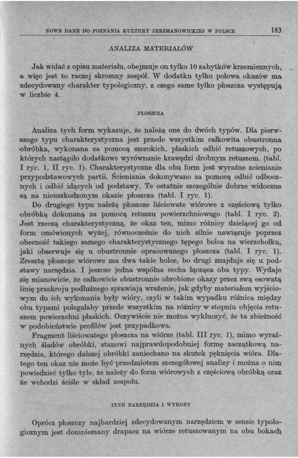 Dla pierwszego typu charakterystyczna jest przede wszystkim całkowita obustronna obróbka, wykonana za pomocą szerokich, płaskich odbić retuszowych, po których nastąpiło dodatkowe wyrównanie krawędzi