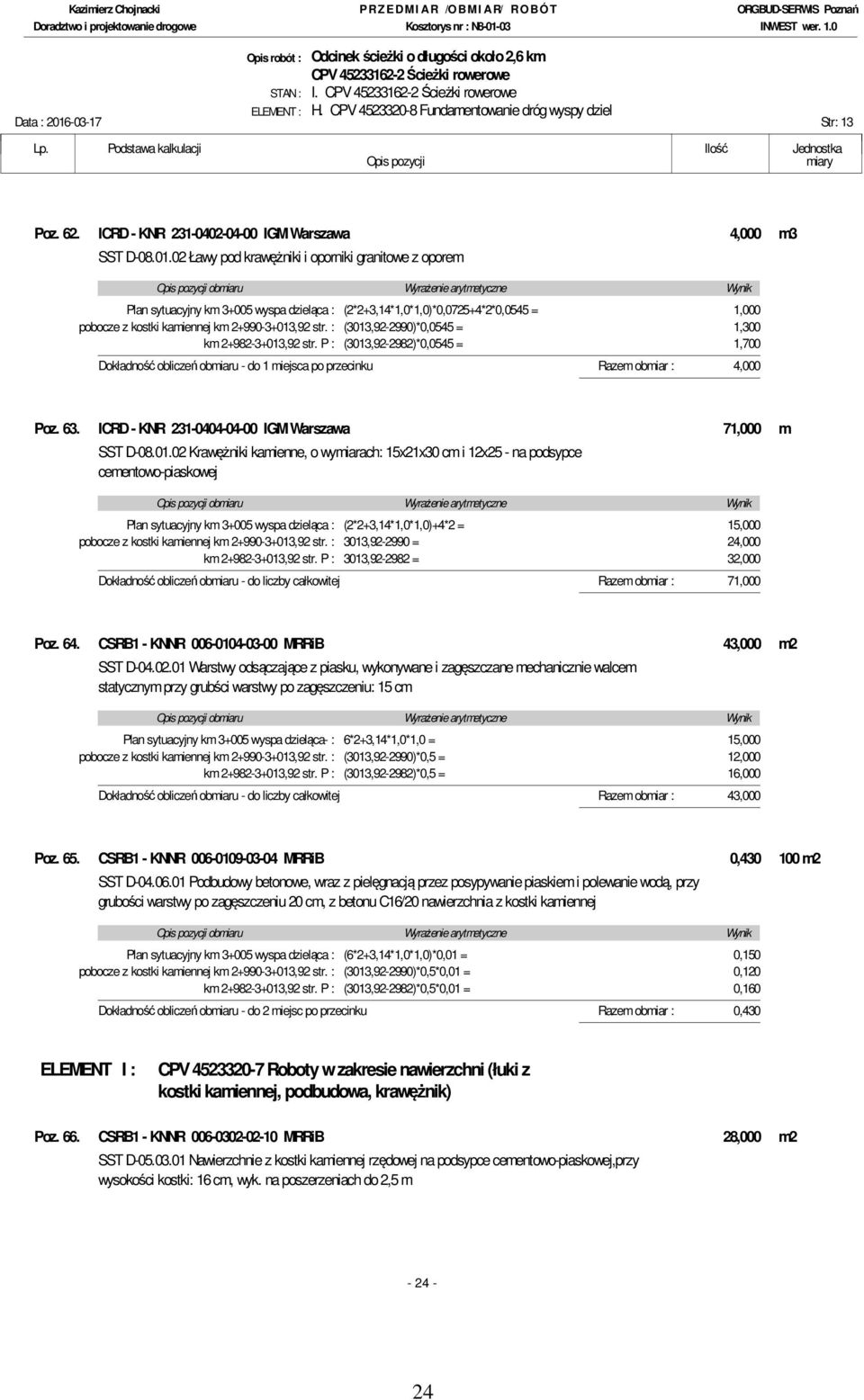 02 Ławy pod krawężniki i oporniki granitowe z oporem Plan sytuacyjny km 3+005 wyspa dzieląca : (2*2+3,14*1,0*1,0)*0,0725+4*2*0,0545 = 1,000 pobocze z kostki kamiennej km 2+990-3+013,92 str.