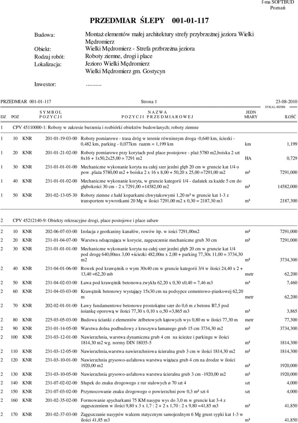 . PRZEDMIAR 001-01-117 Strona 1 23-08-2010 S Y M B O L P O Z Y C J I N A Z W A P O Z Y C J I P R Z E D M I A R O W E J 1 CPV 45110000-1: Roboty w zakresie burzenia i rozbiórki obiektów budowlanych;