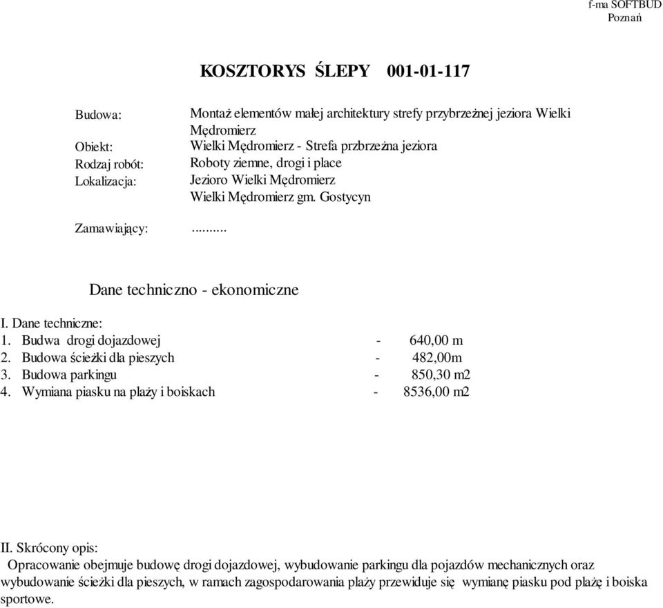 Budwa drogi dojazdowej - 640,00 m 2. Budowa ścieŝki dla pieszych - 482,00m 3. Budowa parkingu - 850,30 m2 4. Wymiana piasku na plaŝy i boiskach - 8536,00 m2 II.