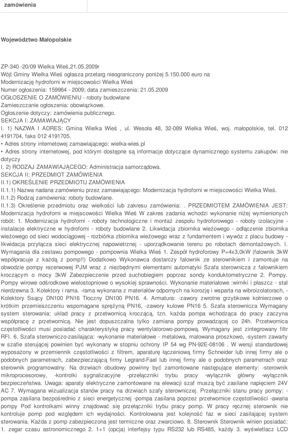 2009 OGŁOSZENIE O ZAMÓWIENIU - roboty budowlane Zamieszczanie ogłoszenia: obowiązkowe. Ogłoszenie dotyczy: zamówienia publicznego. SEKCJA I: ZAMAWIAJĄCY I. 1) NAZWA I ADRES: Gmina Wielka Wieś, ul.