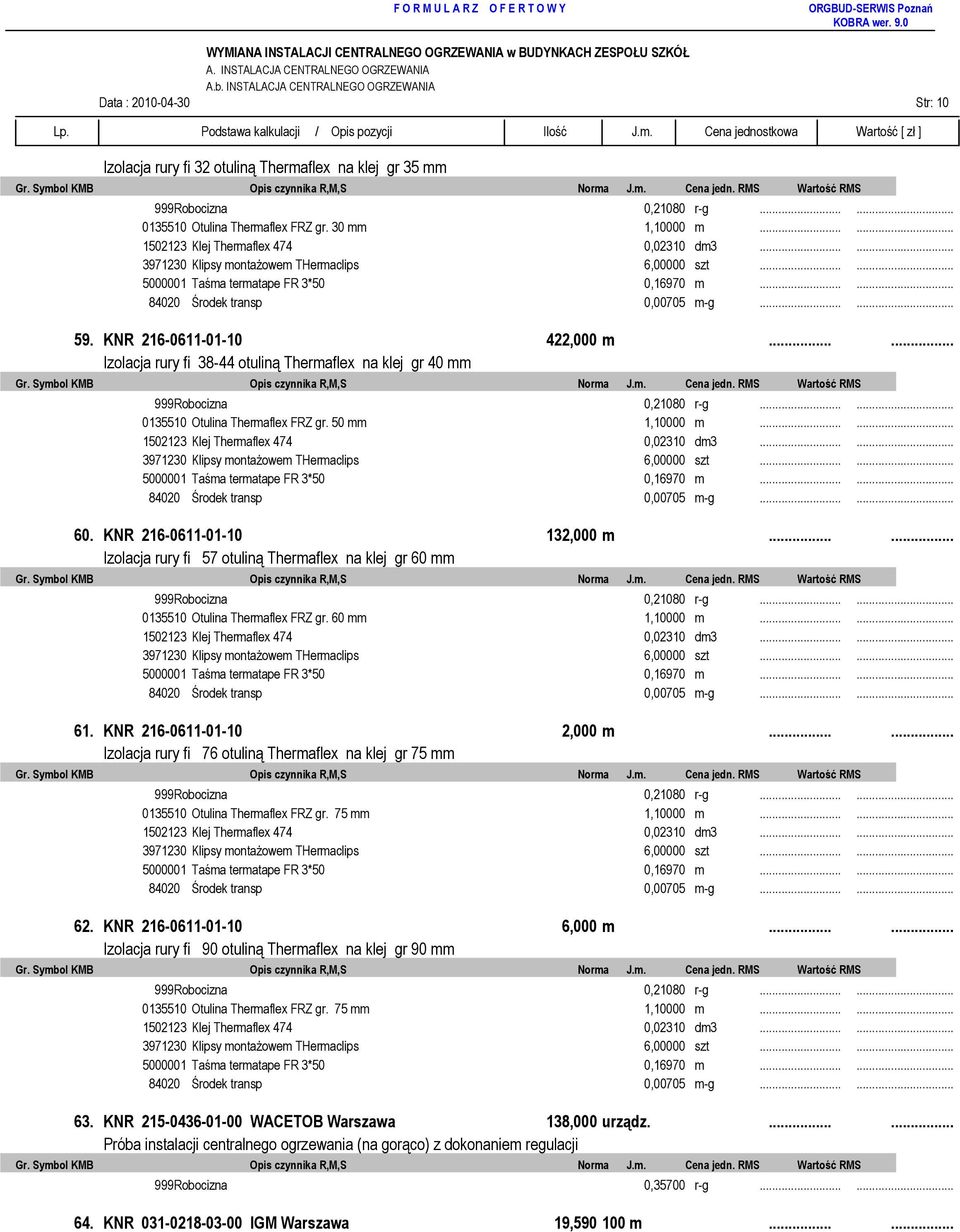 KNR 216-0611-01-10 422,000 m...... Izolacja rury fi 38-44 otuliną Thermaflex na klej gr 40 mm 999Robocizna 0,21080 r-g...... 0135510 Otulina Thermaflex FRZ gr. 50 mm 1,10000 m.