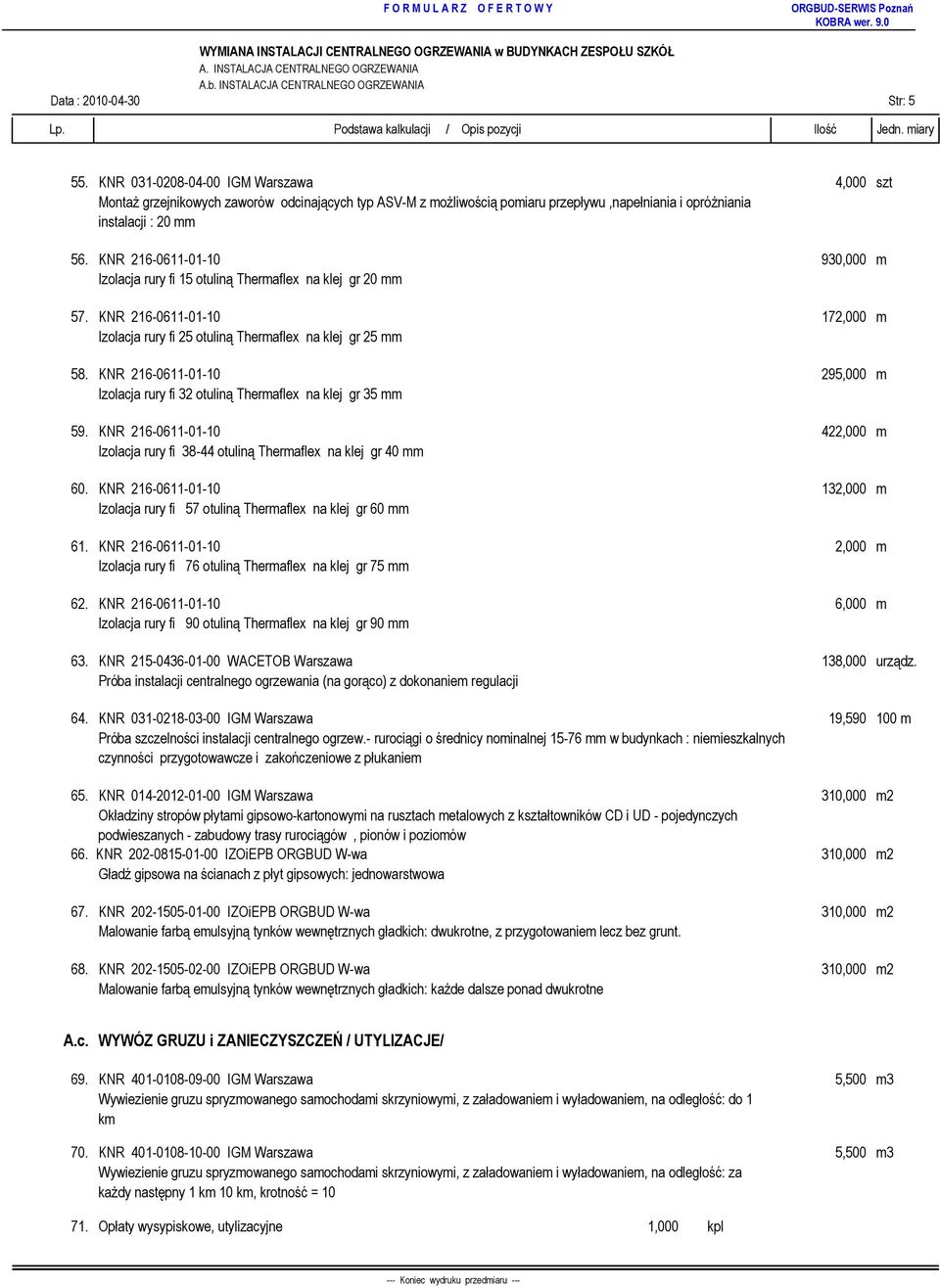 KNR 216-0611-01-10 930,000 m Izolacja rury fi 15 otuliną Thermaflex na klej gr 20 mm 57. KNR 216-0611-01-10 172,000 m Izolacja rury fi 25 otuliną Thermaflex na klej gr 25 mm 58.