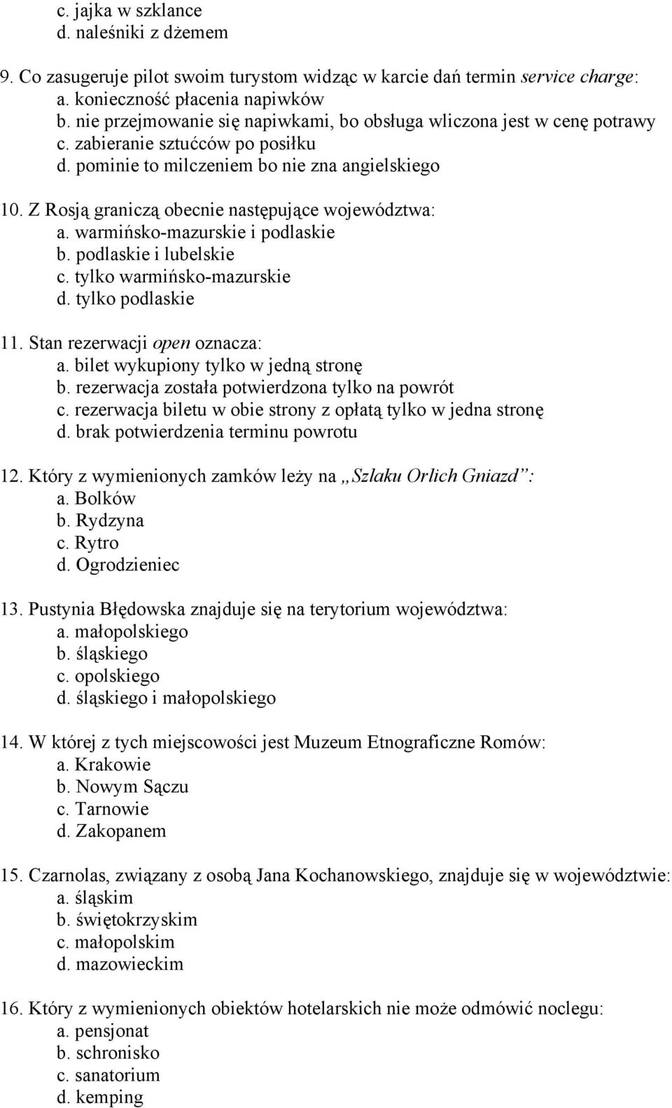 Z Rosją graniczą obecnie następujące województwa: a. warmińsko-mazurskie i podlaskie b. podlaskie i lubelskie c. tylko warmińsko-mazurskie d. tylko podlaskie 11. Stan rezerwacji open oznacza: a.