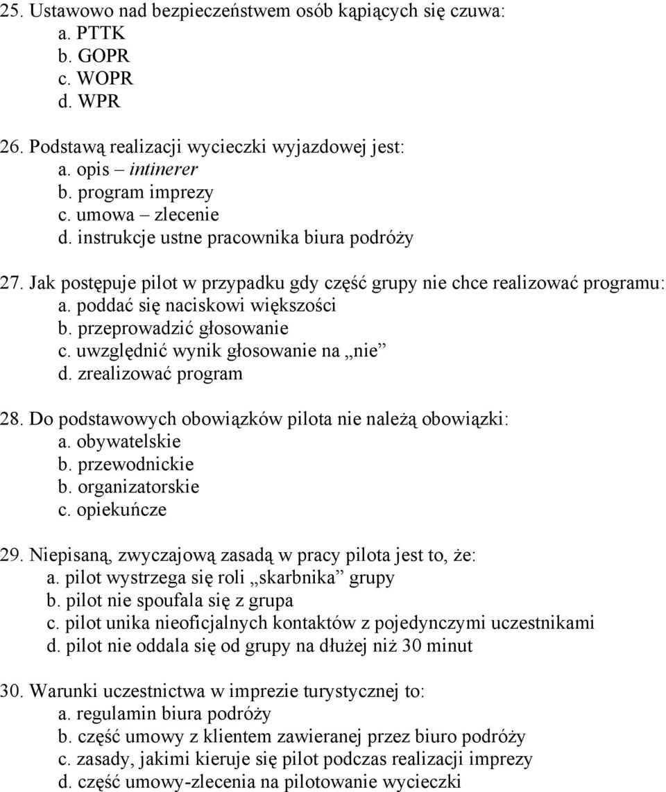 uwzględnić wynik głosowanie na nie d. zrealizować program 28. Do podstawowych obowiązków pilota nie należą obowiązki: a. obywatelskie b. przewodnickie b. organizatorskie c. opiekuńcze 29.