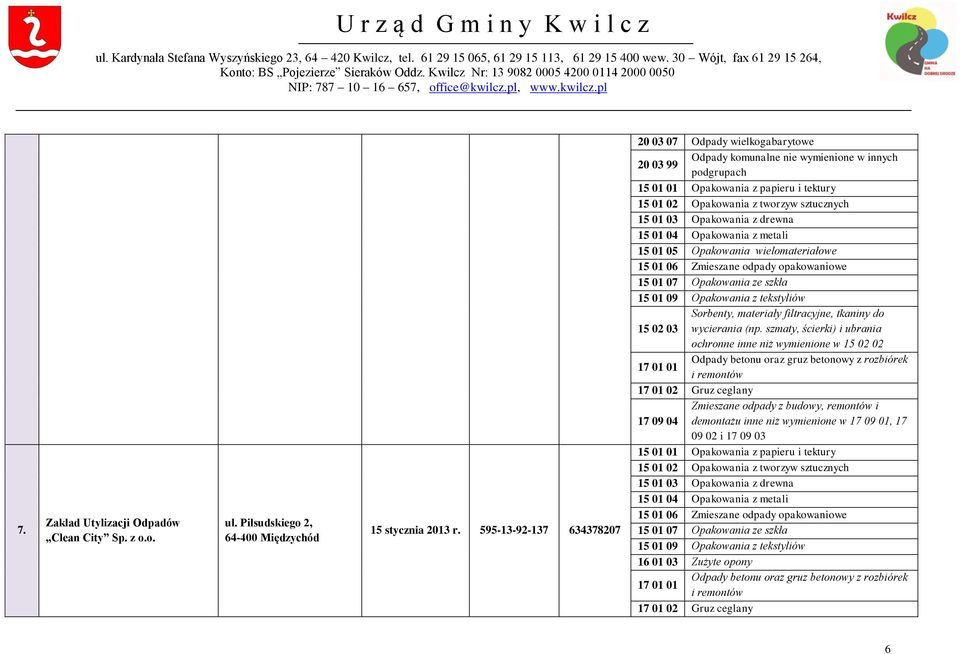 15 01 03 Opakowania z drewna 15 01 04 Opakowania z metali 15 01 05 Opakowania wielomateriałowe 15 01 06 Zmieszane odpady opakowaniowe 15 01 07 Opakowania ze szkła 15 01 09 Opakowania z tekstyliów