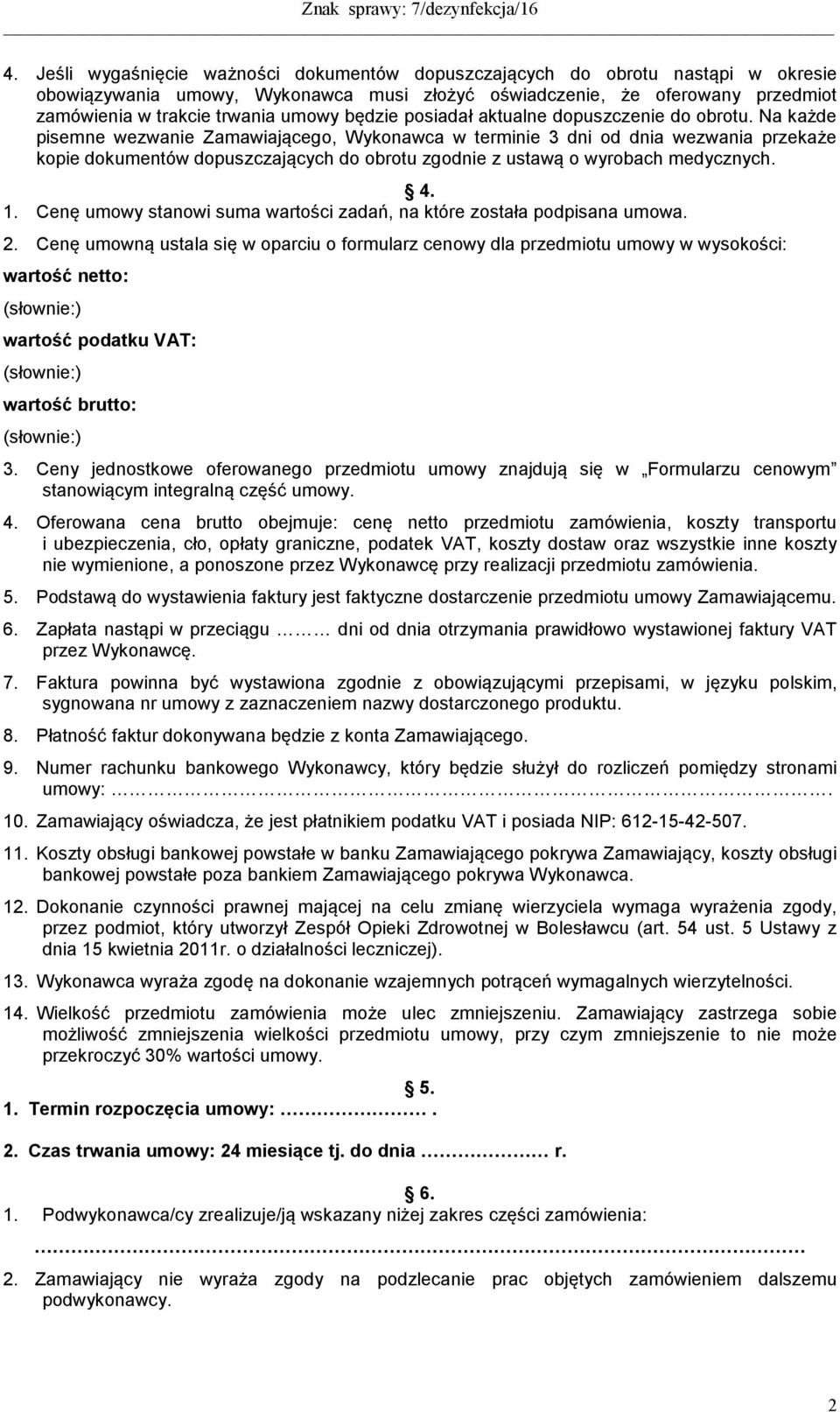 Na każde pisemne wezwanie Zamawiającego, Wykonawca w terminie 3 dni od dnia wezwania przekaże kopie dokumentów dopuszczających do obrotu zgodnie z ustawą o wyrobach medycznych. 4. 1.