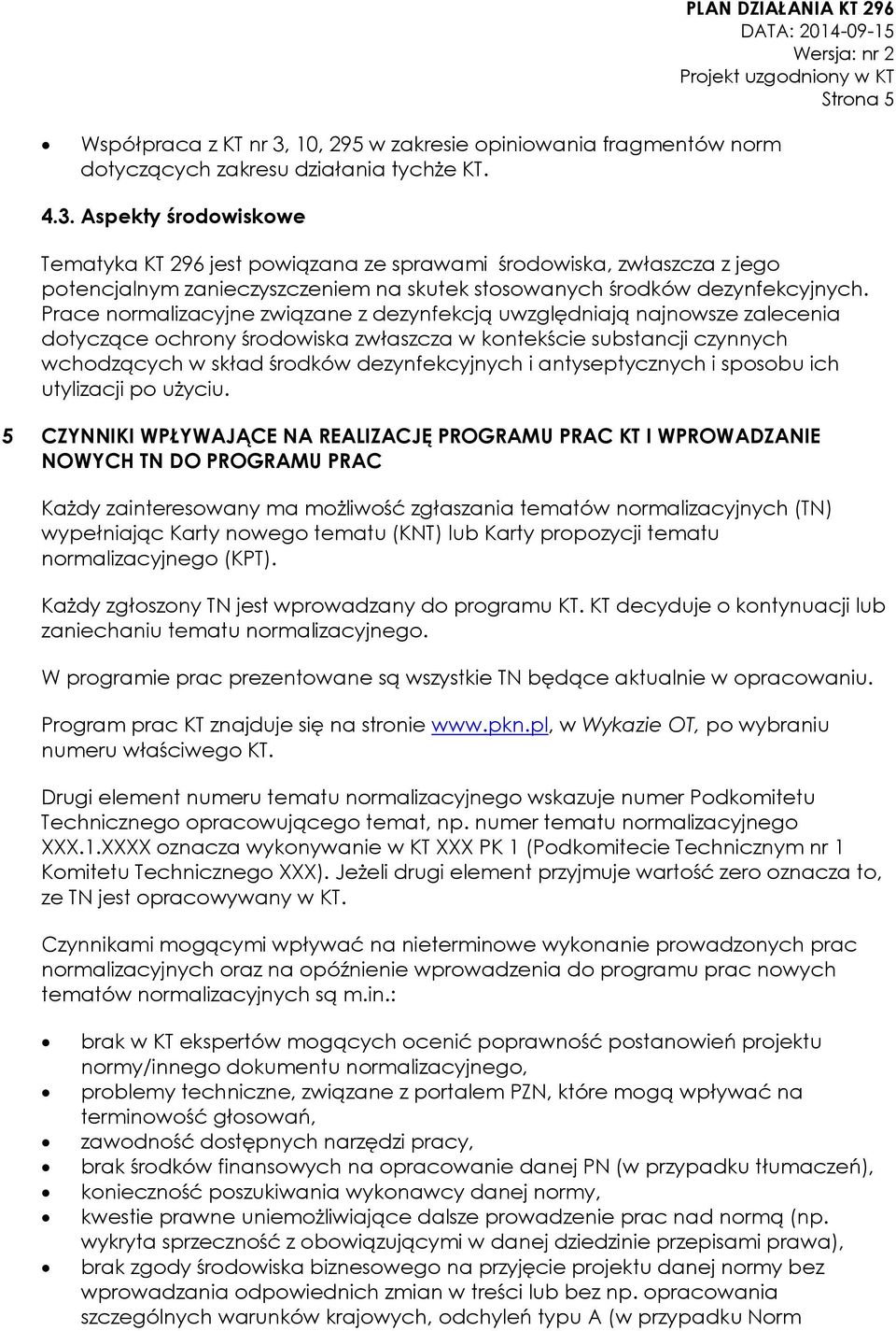 Aspekty środowiskowe Tematyka KT 296 jest powiązana ze sprawami środowiska, zwłaszcza z jego potencjalnym zanieczyszczeniem na skutek stosowanych środków dezynfekcyjnych.