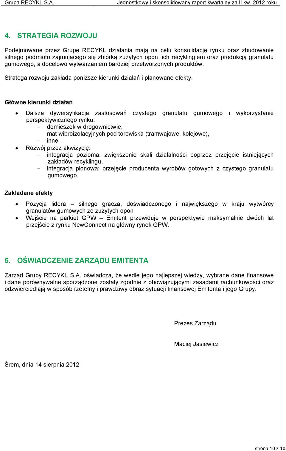 Główne kierunki działań Dalsza dywersyfikacja zastosowań czystego granulatu gumowego i wykorzystanie perspektywicznego rynku: - domieszek w drogownictwie, - mat wibroizolacyjnych pod torowiska