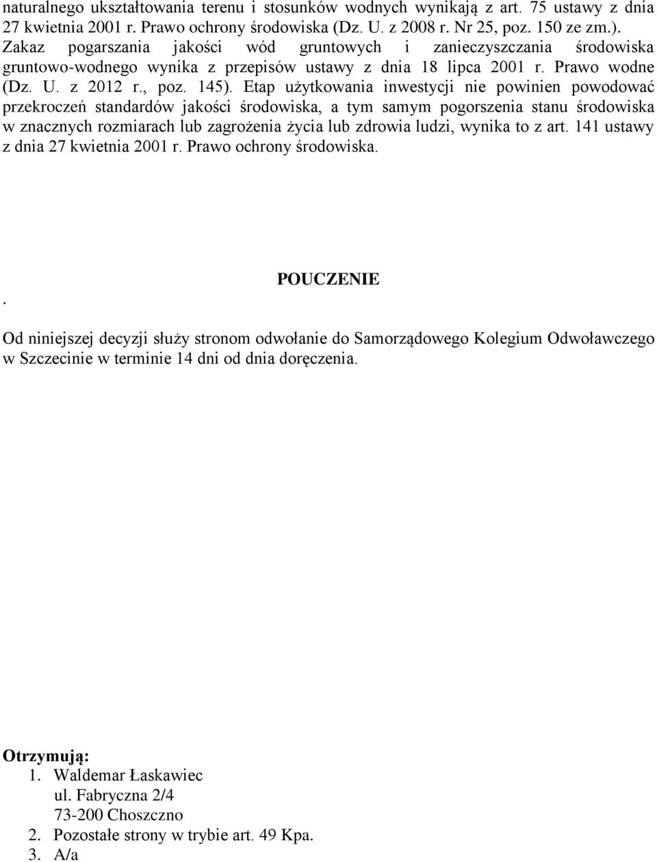 Etap użytkowania inwestycji nie powinien powodować przekroczeń standardów jakości środowiska, a tym samym pogorszenia stanu środowiska w znacznych rozmiarach lub zagrożenia życia lub zdrowia ludzi,