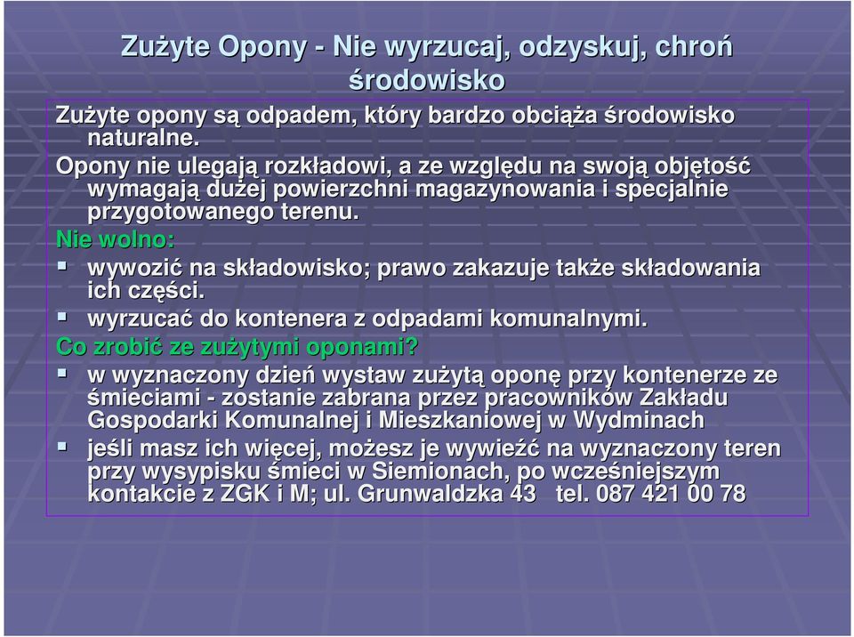 Nie wolno: wywozić na składowisko; prawo zakazuje takŝe składowania ich części. wyrzucać do kontenera z odpadami komunalnymi. Co zrobić ze zuŝytymi oponami?