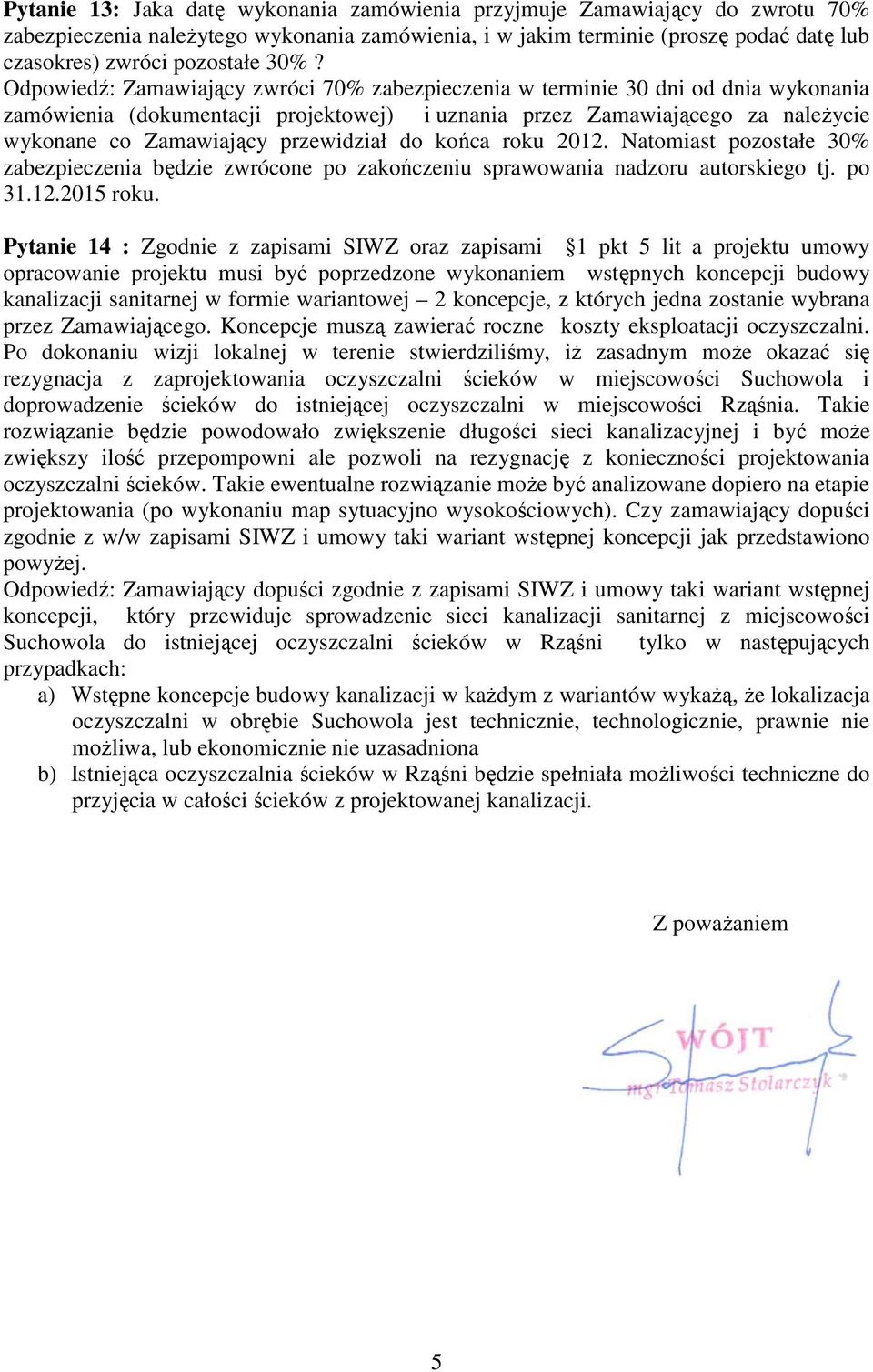 przewidział do końca roku 2012. Natomiast pozostałe 30% zabezpieczenia będzie zwrócone po zakończeniu sprawowania nadzoru autorskiego tj. po 31.12.2015 roku.