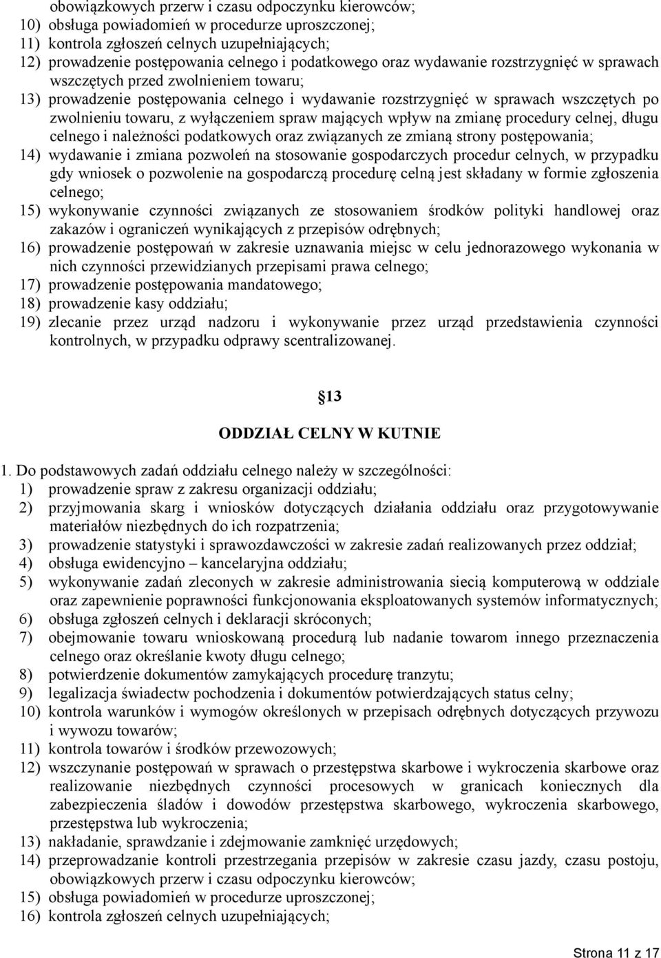 spraw mających wpływ na zmianę procedury celnej, długu celnego i należności podatkowych oraz związanych ze zmianą strony postępowania; 14) wydawanie i zmiana pozwoleń na stosowanie gospodarczych